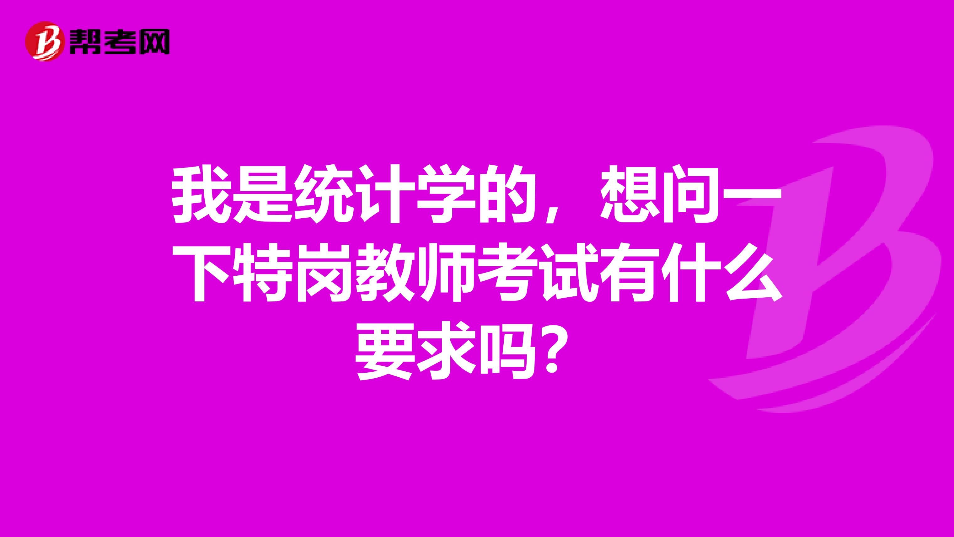 我是统计学的,想问一下特岗教师考试有什么要求吗?