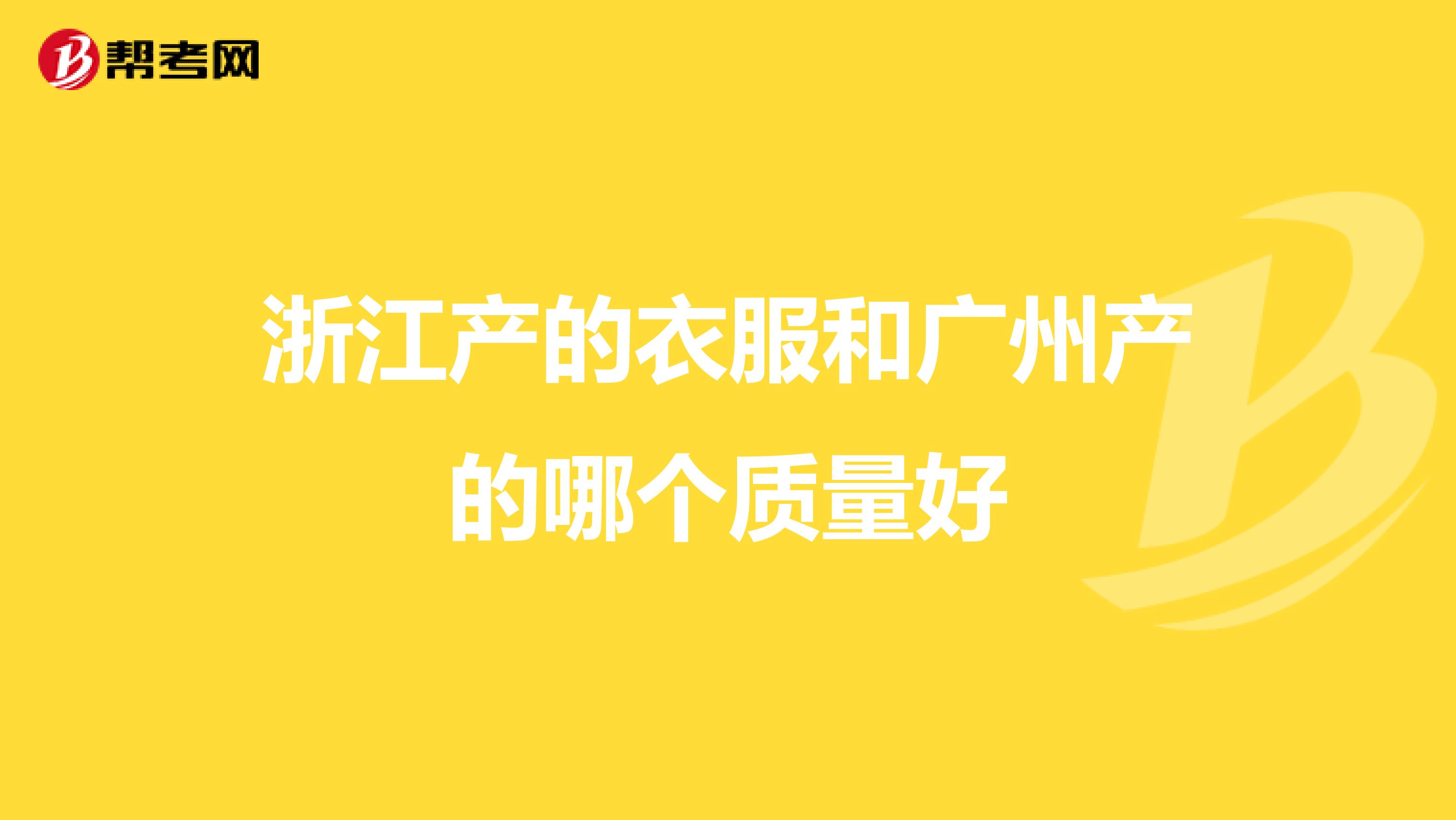 浙江产的衣服和广州产的哪个质量好