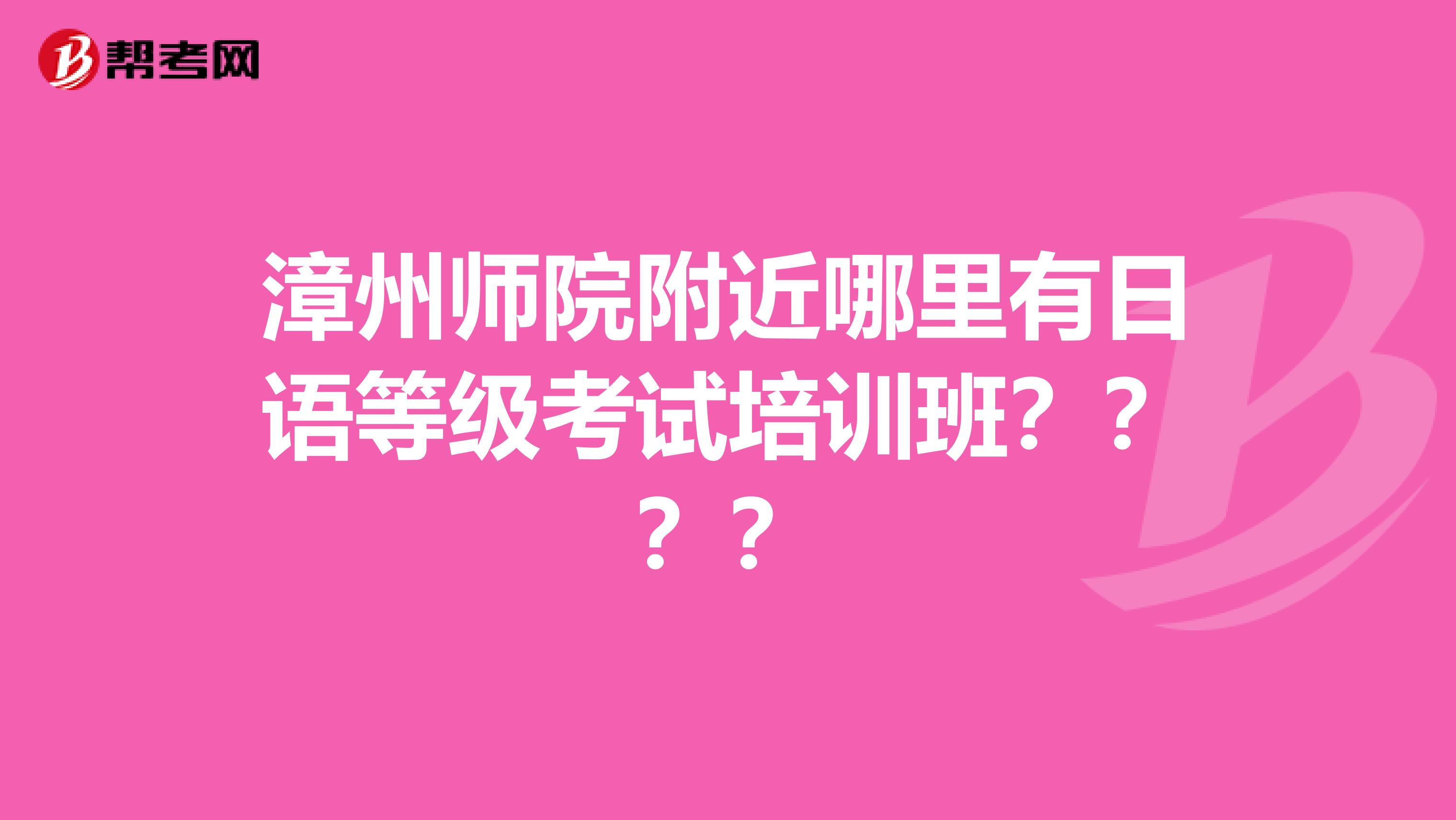 漳州师院附近哪里有日语等级考试培训班？？？？