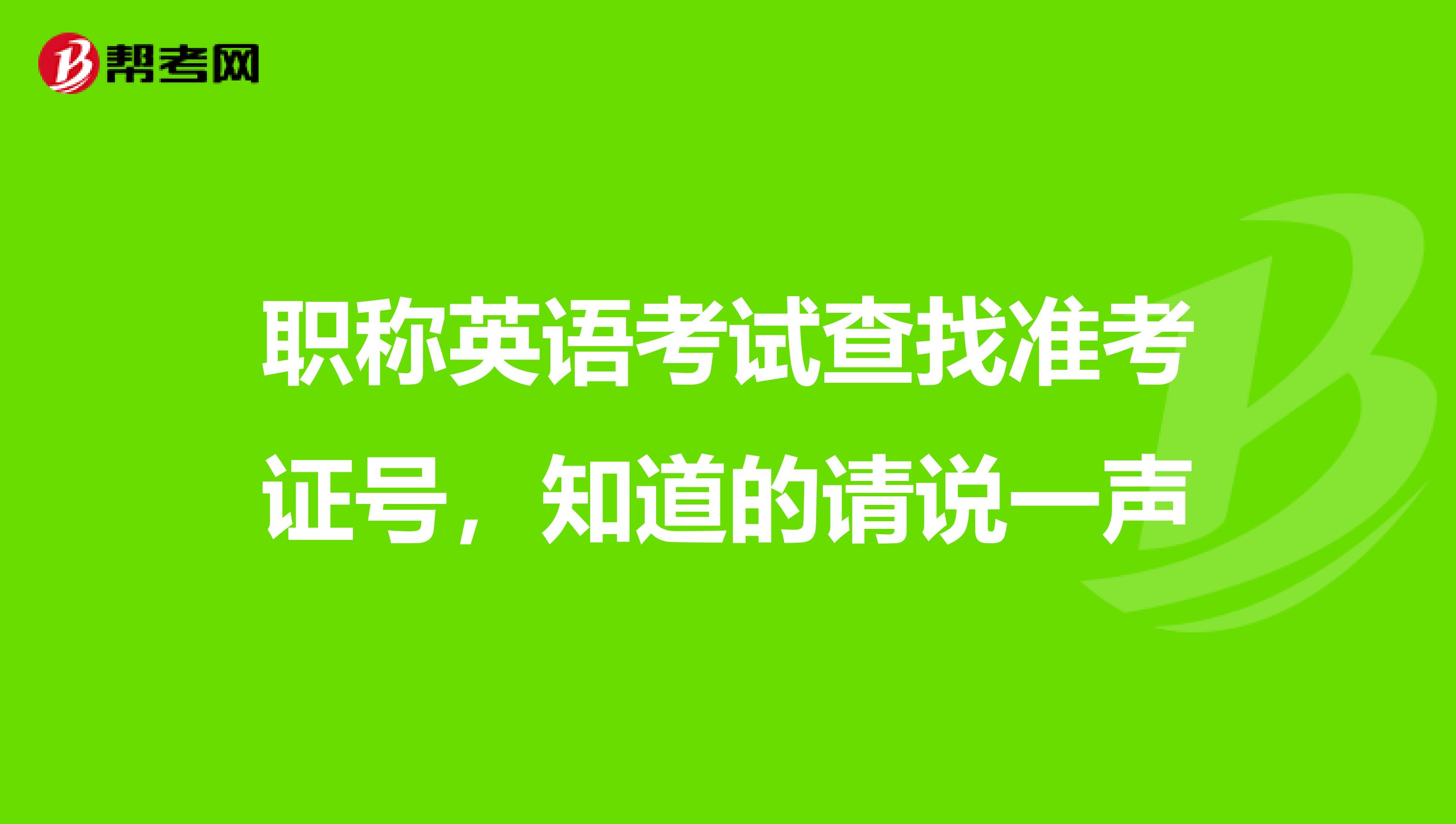 职称英语考试查找准考证号，知道的请说一声