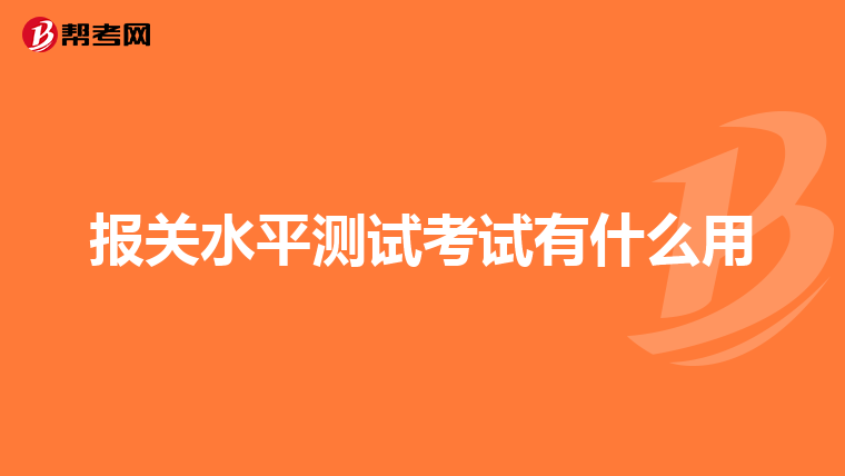 报关水平测试考试有什么用