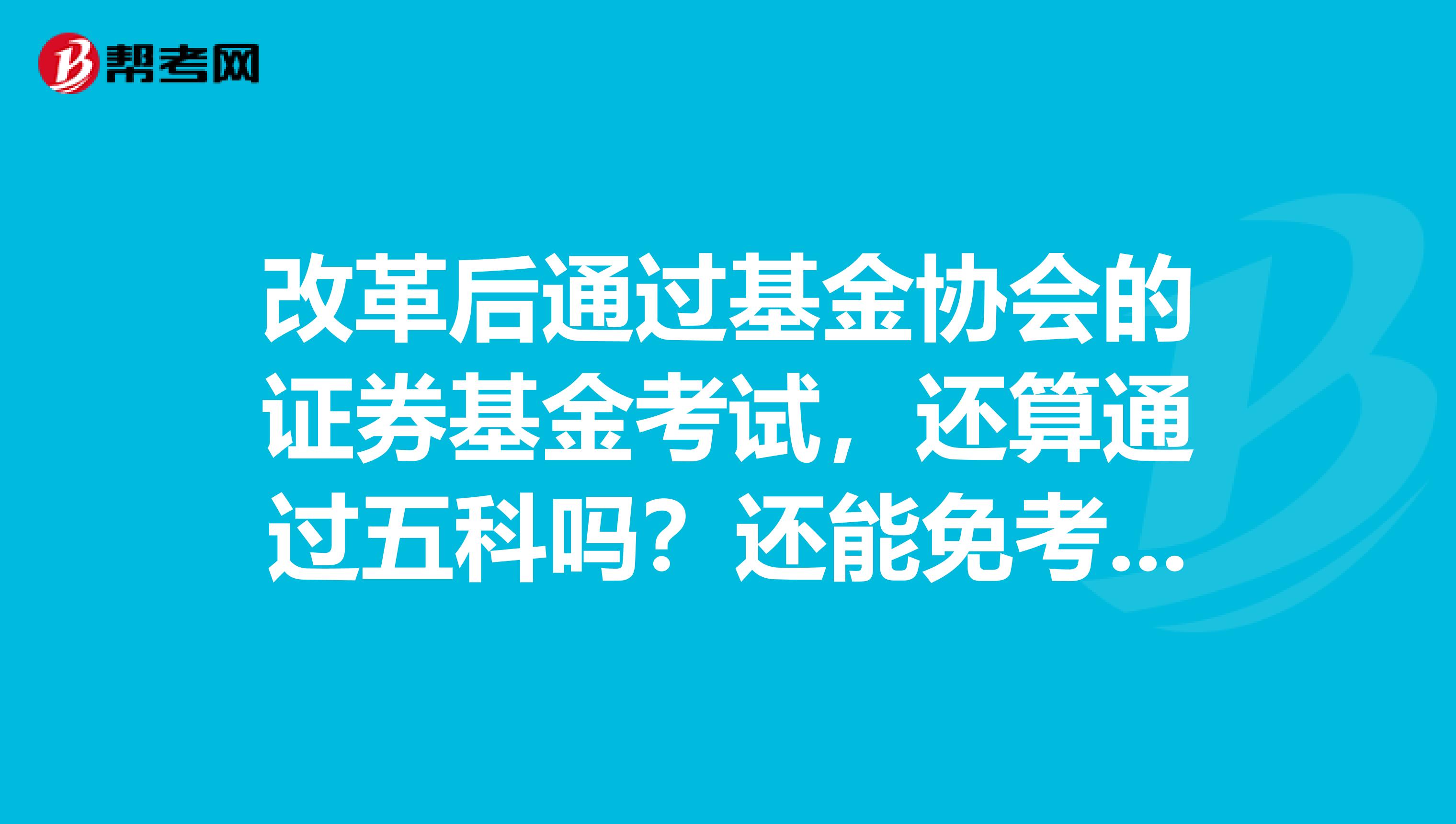 改革后通过基金协会的证券基金考试，还算通过五科吗？还能免考CIIA的基础考试吗？