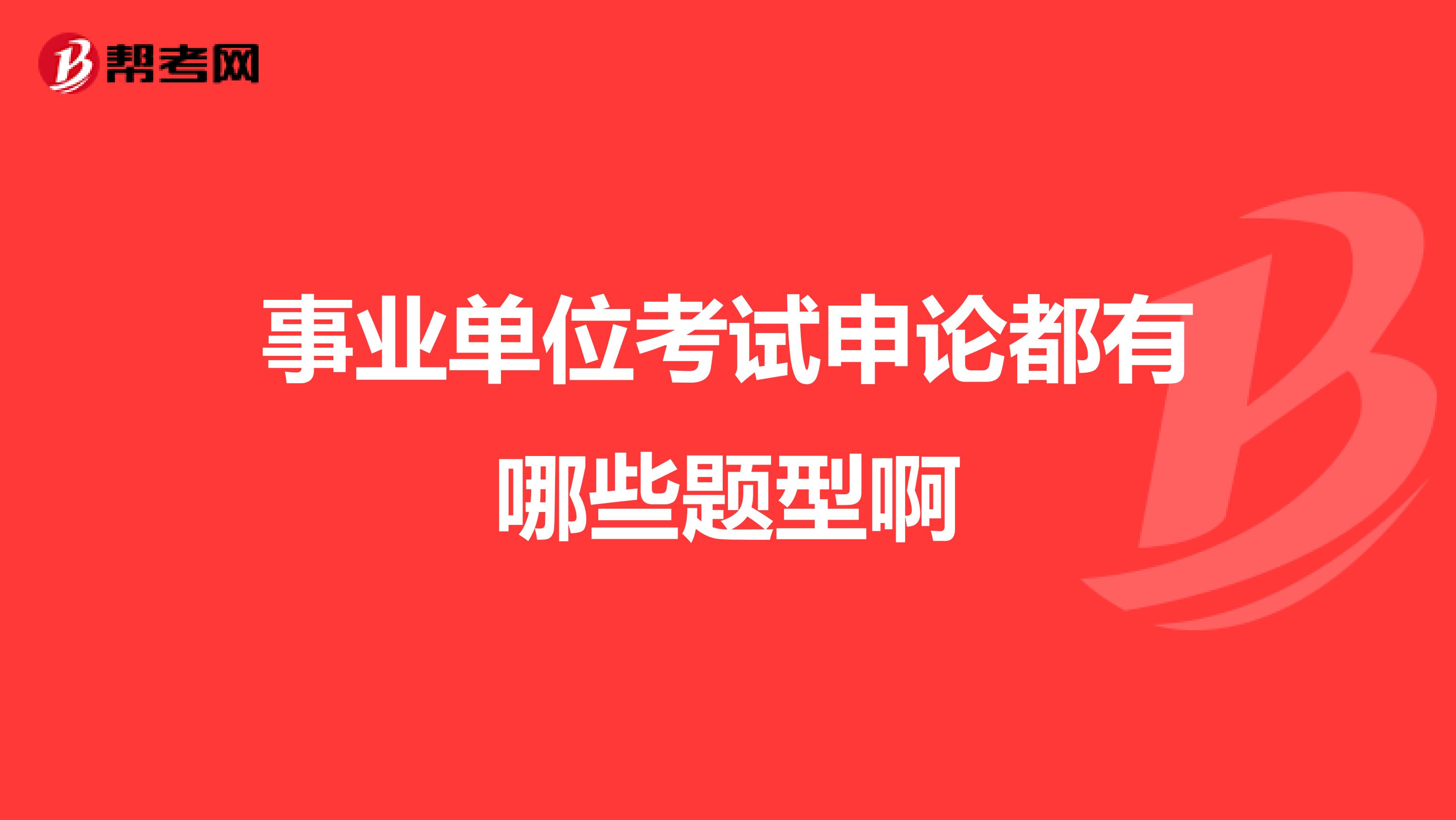 事业单位考试申论都有哪些题型啊
