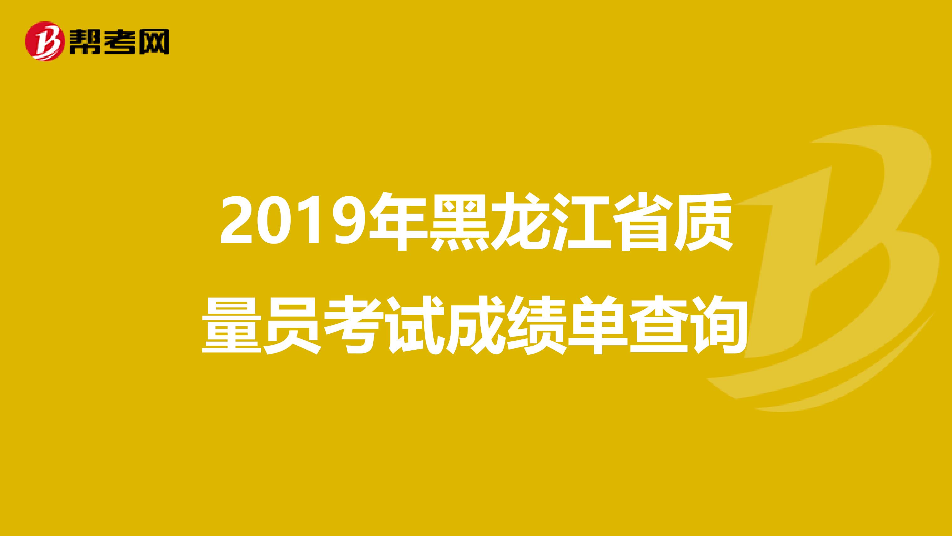 2019年黑龙江省质量员考试成绩单查询