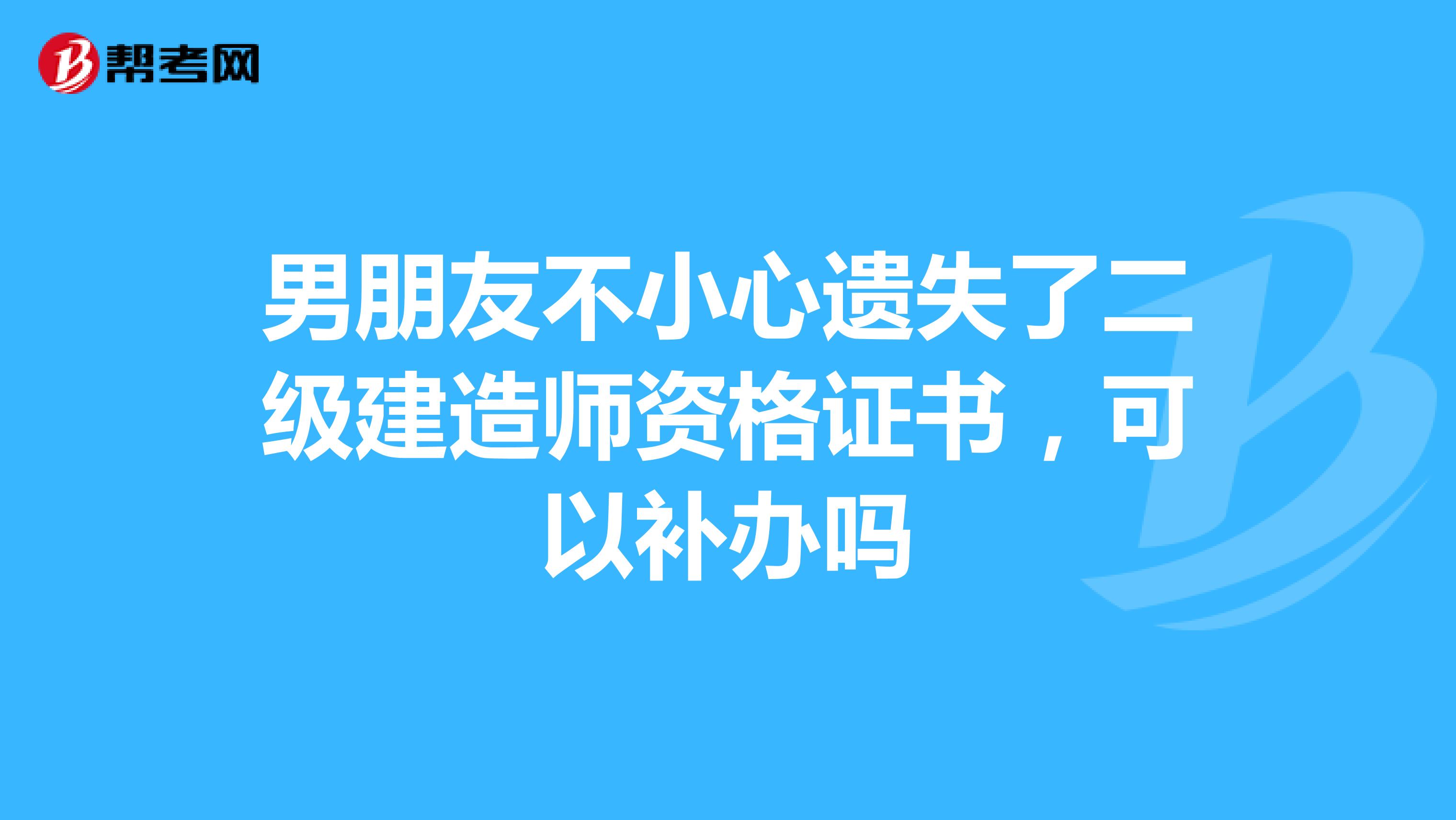 男朋友不小心遗失了二级建造师资格证书，可以补办吗