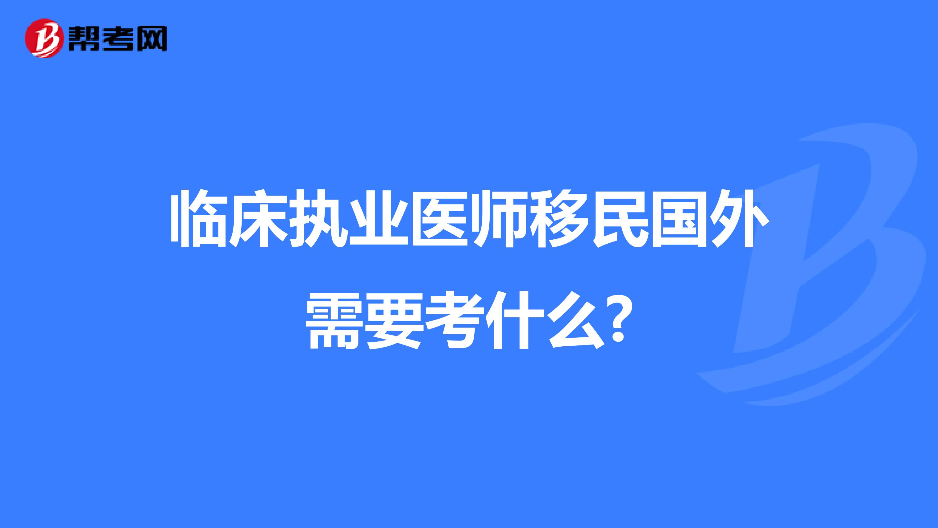 临床执业医师移民国外需要考什么?