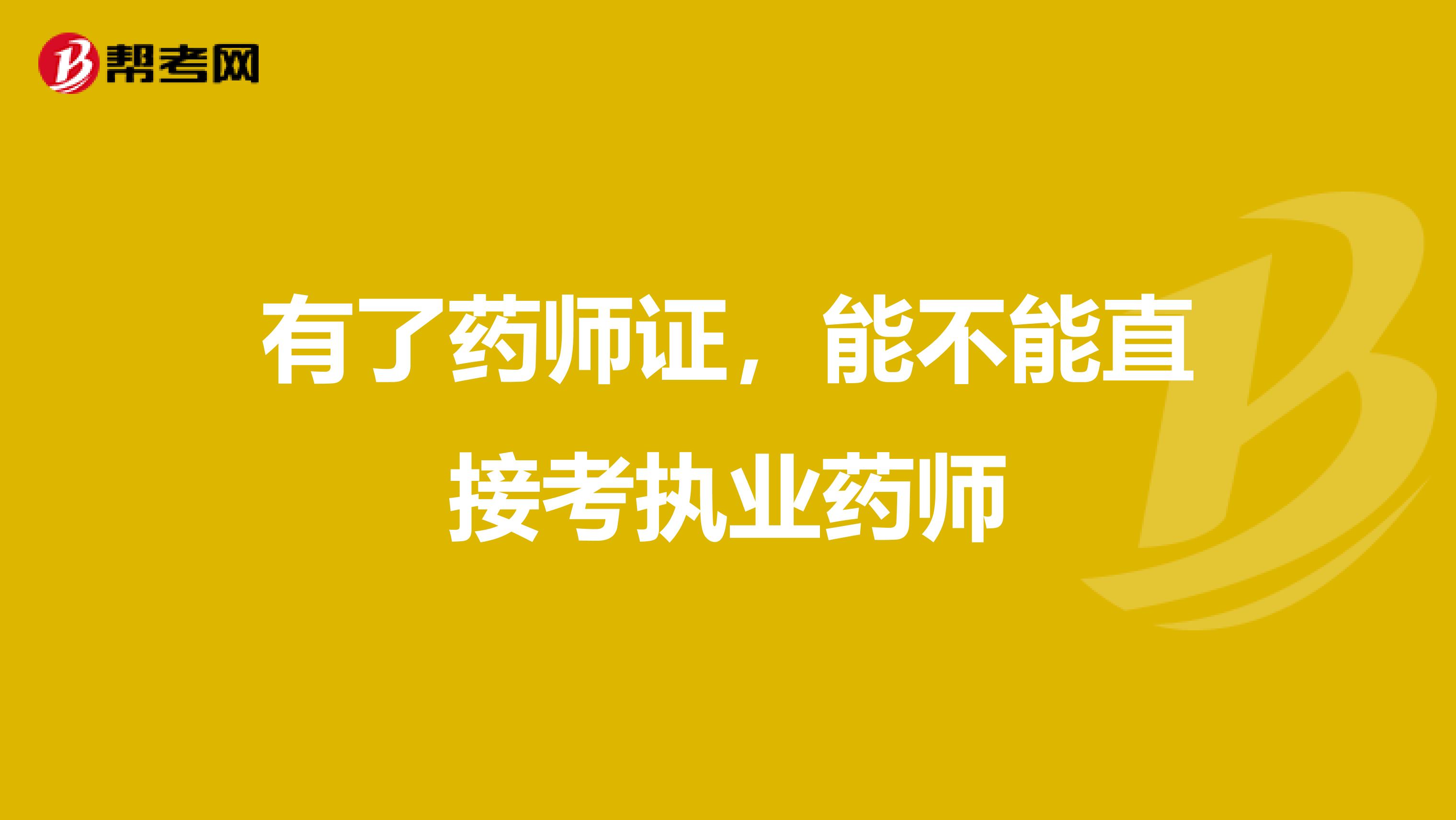 有了药师证,能不能直接考执业药师