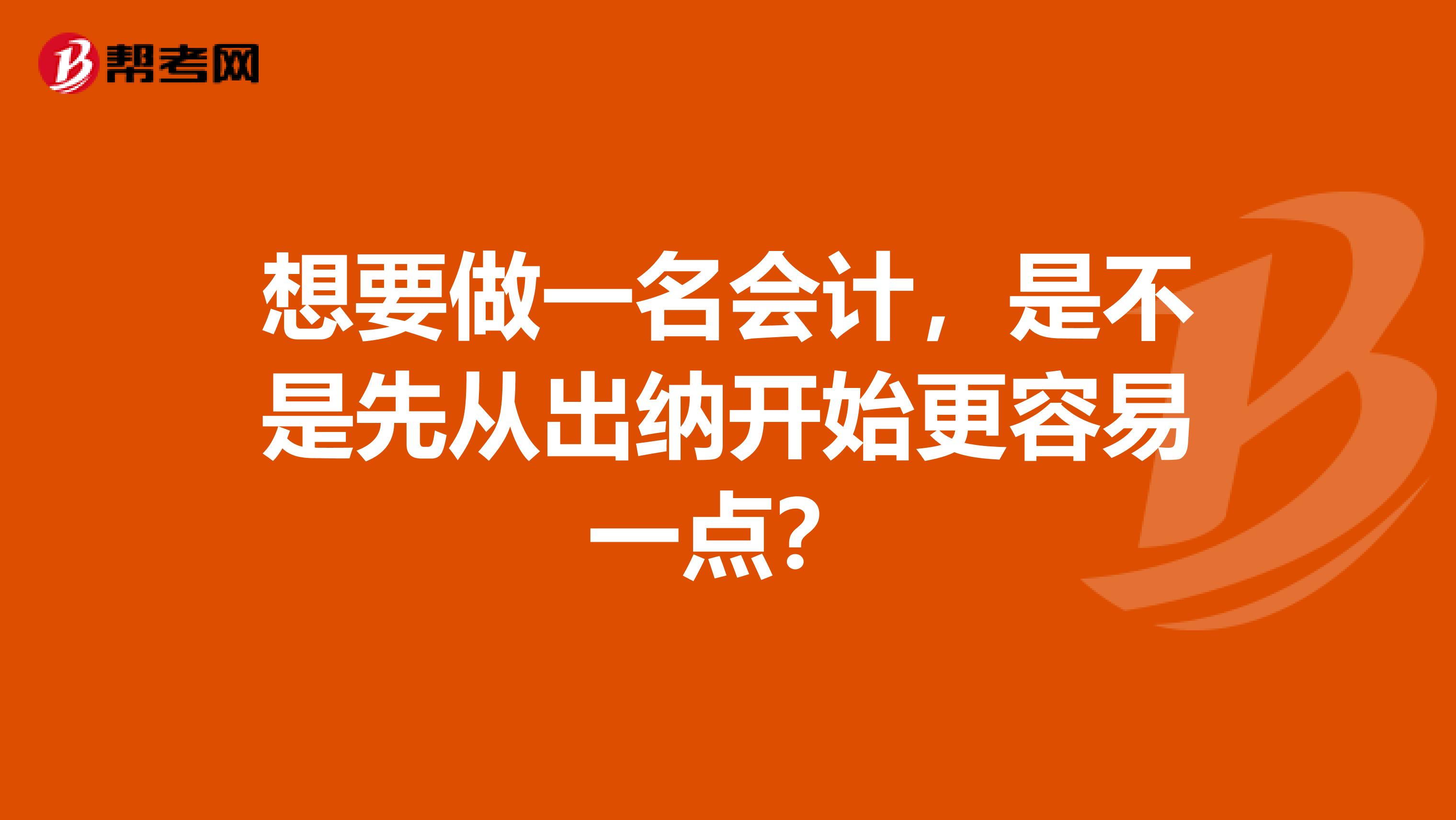 想要做一名会计，是不是先从出纳开始更容易一点？