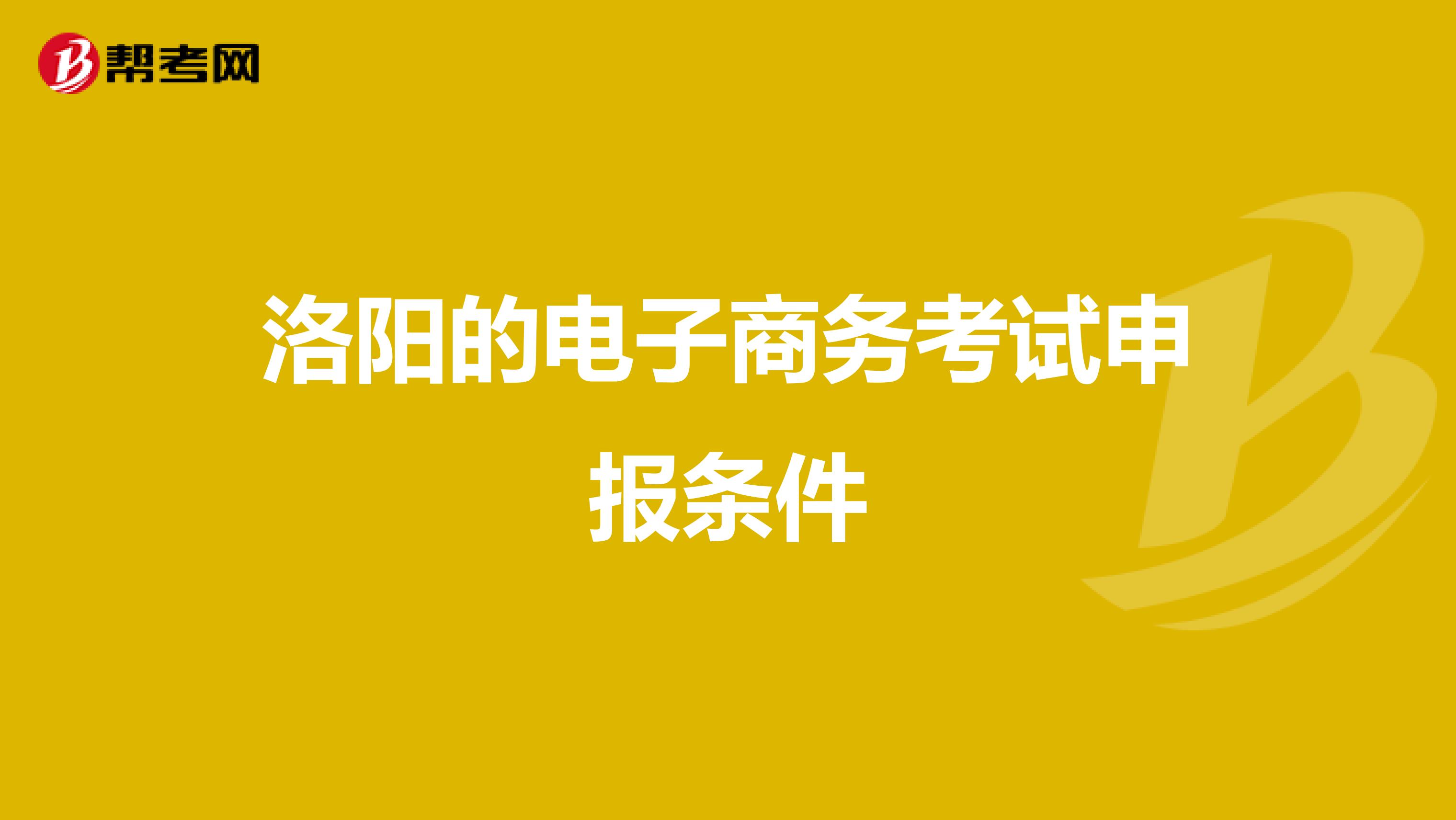洛阳的电子商务考试申报条件