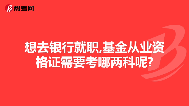 想去银行就职,基金从业资格证需要考哪两科呢?