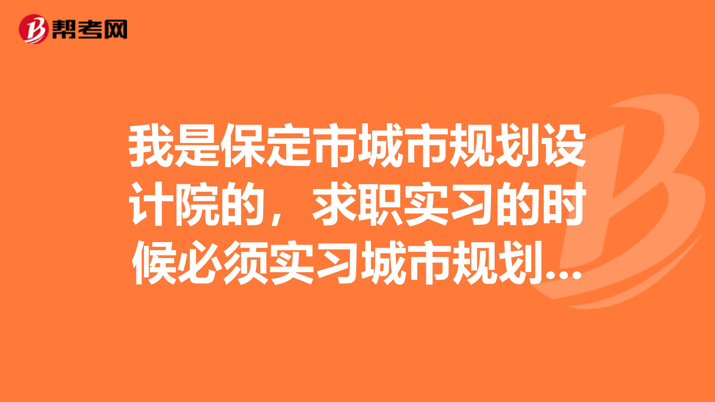 我是保定市城市规划设计院的，求职实习的时候必须实习城市规划专业吗？