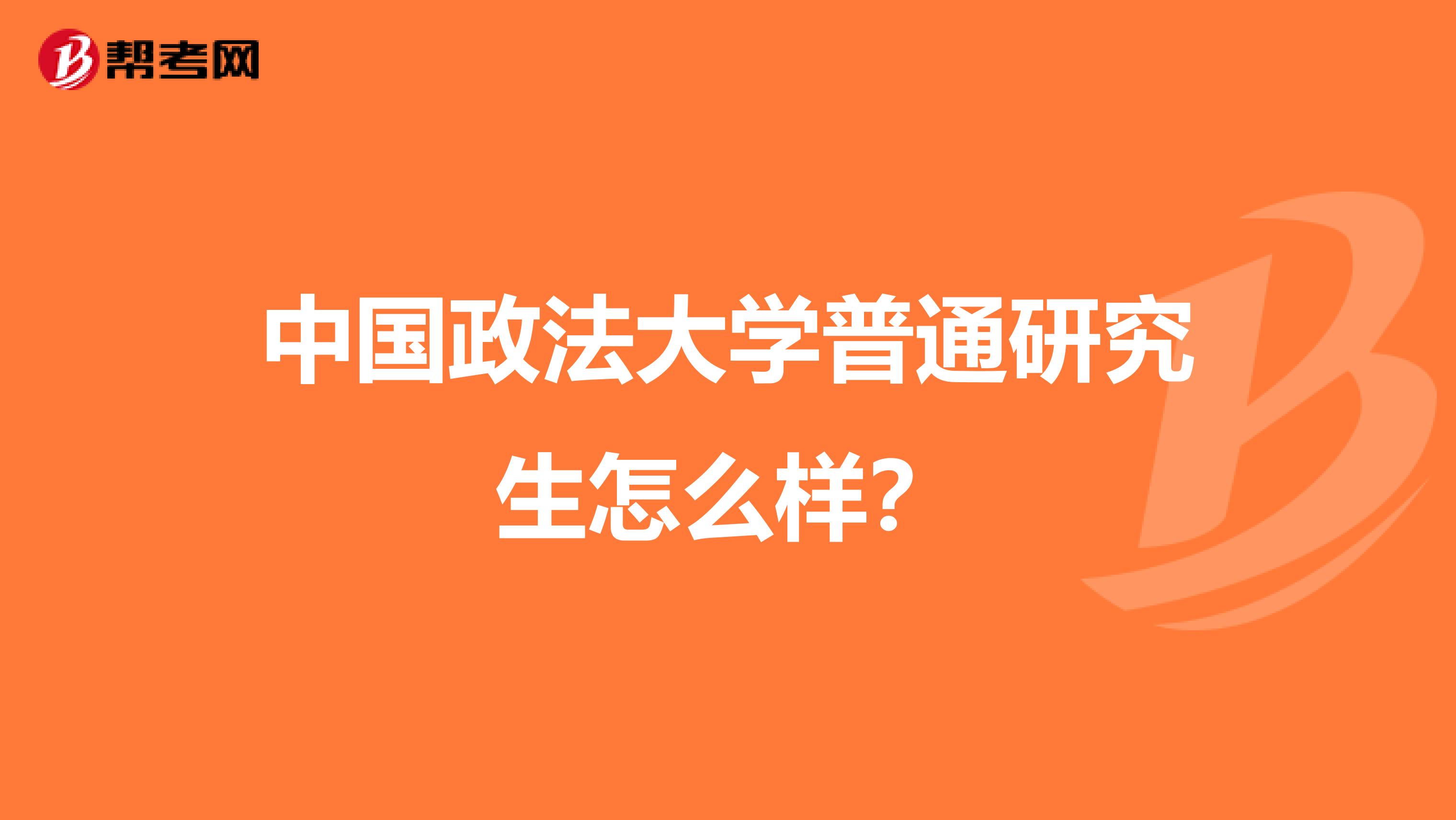 中国政法大学普通研究生怎么样？