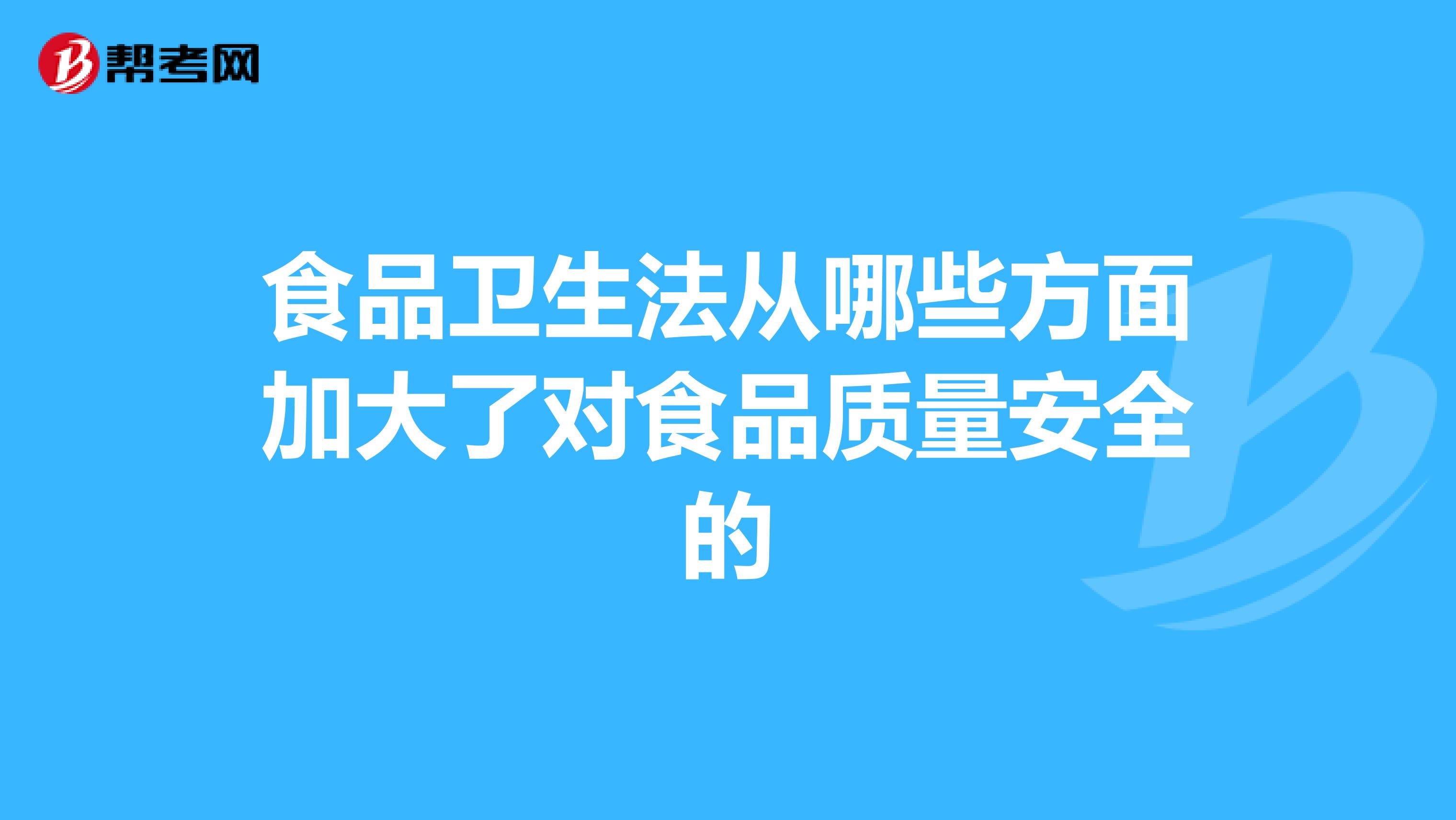 食品卫生法从哪些方面加大了对食品质量安全的