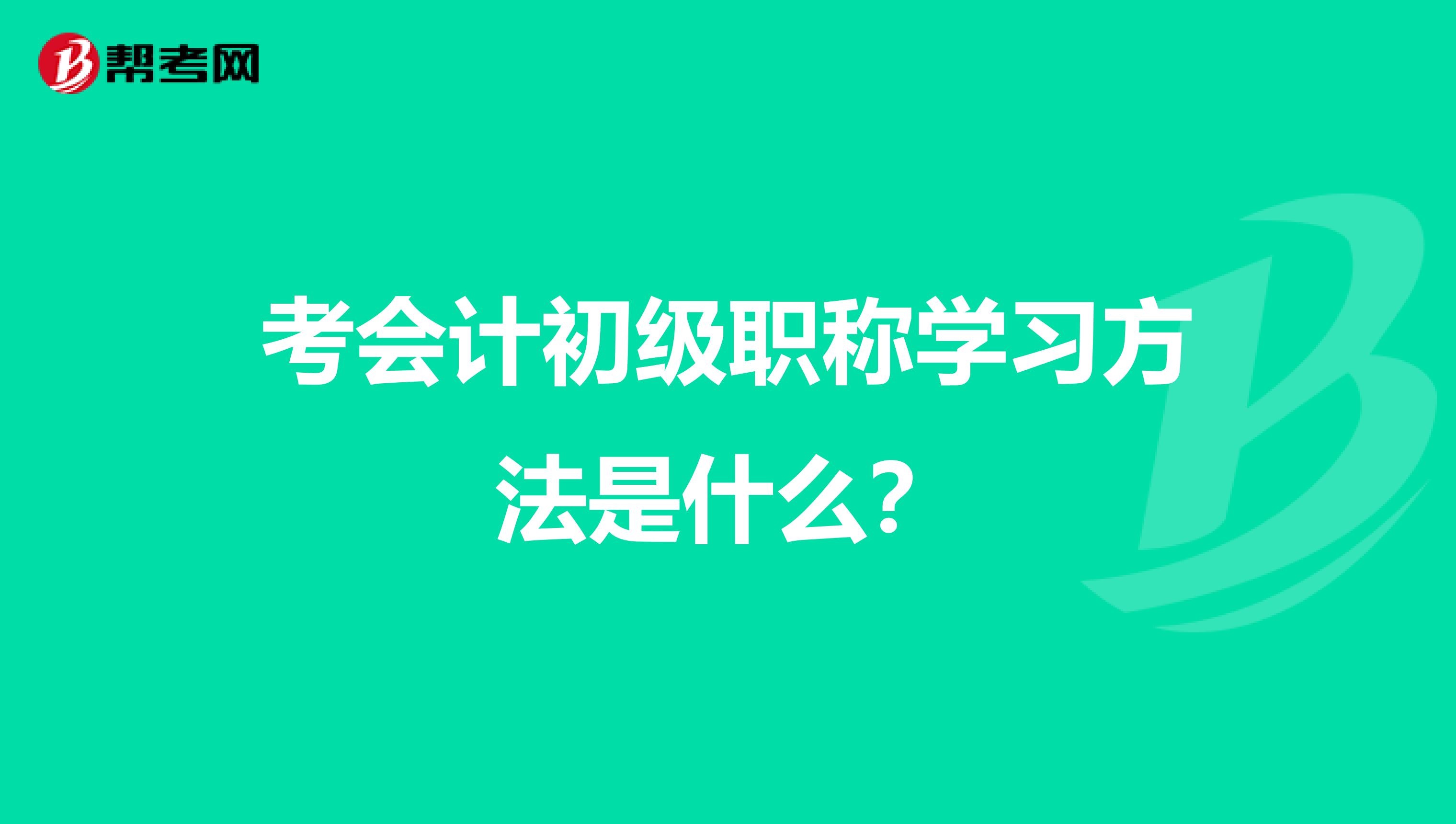考会计初级职称学习方法是什么?