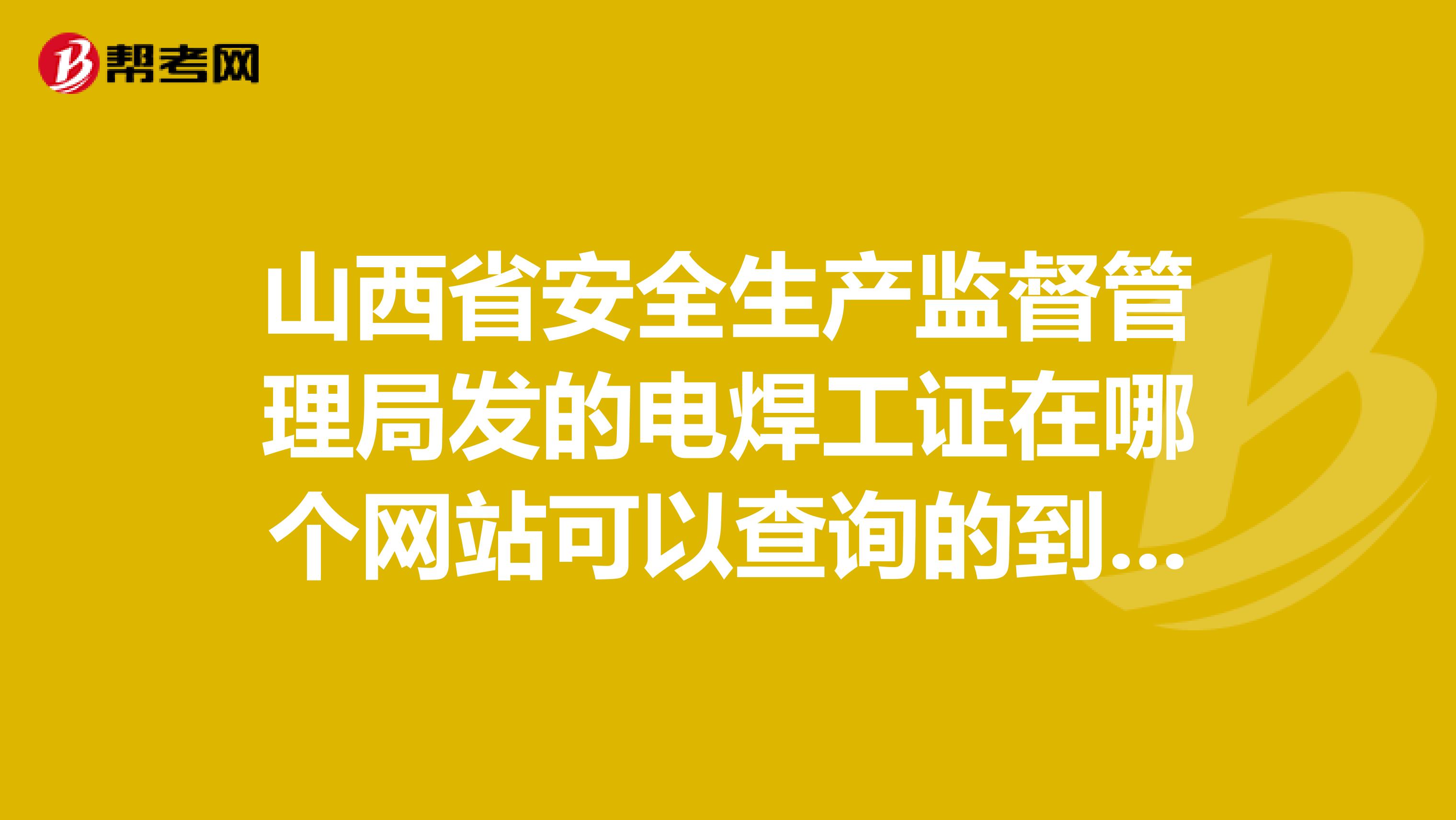 山西省安全生产监督管理局发的电焊工证在哪个网站可以查询的到是真是假？