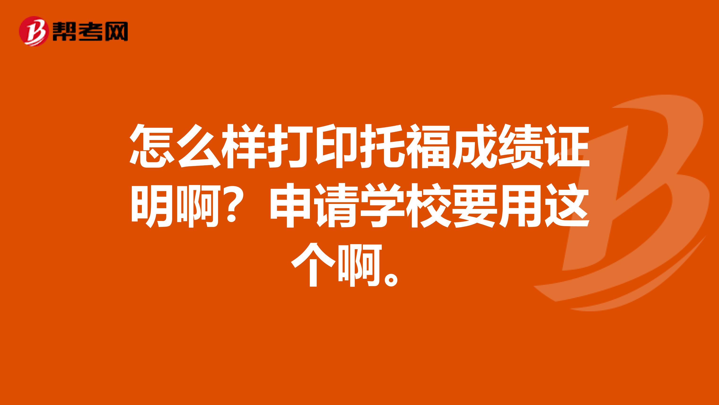 怎么样打印托福成绩证明啊?申请学校要用这个啊。