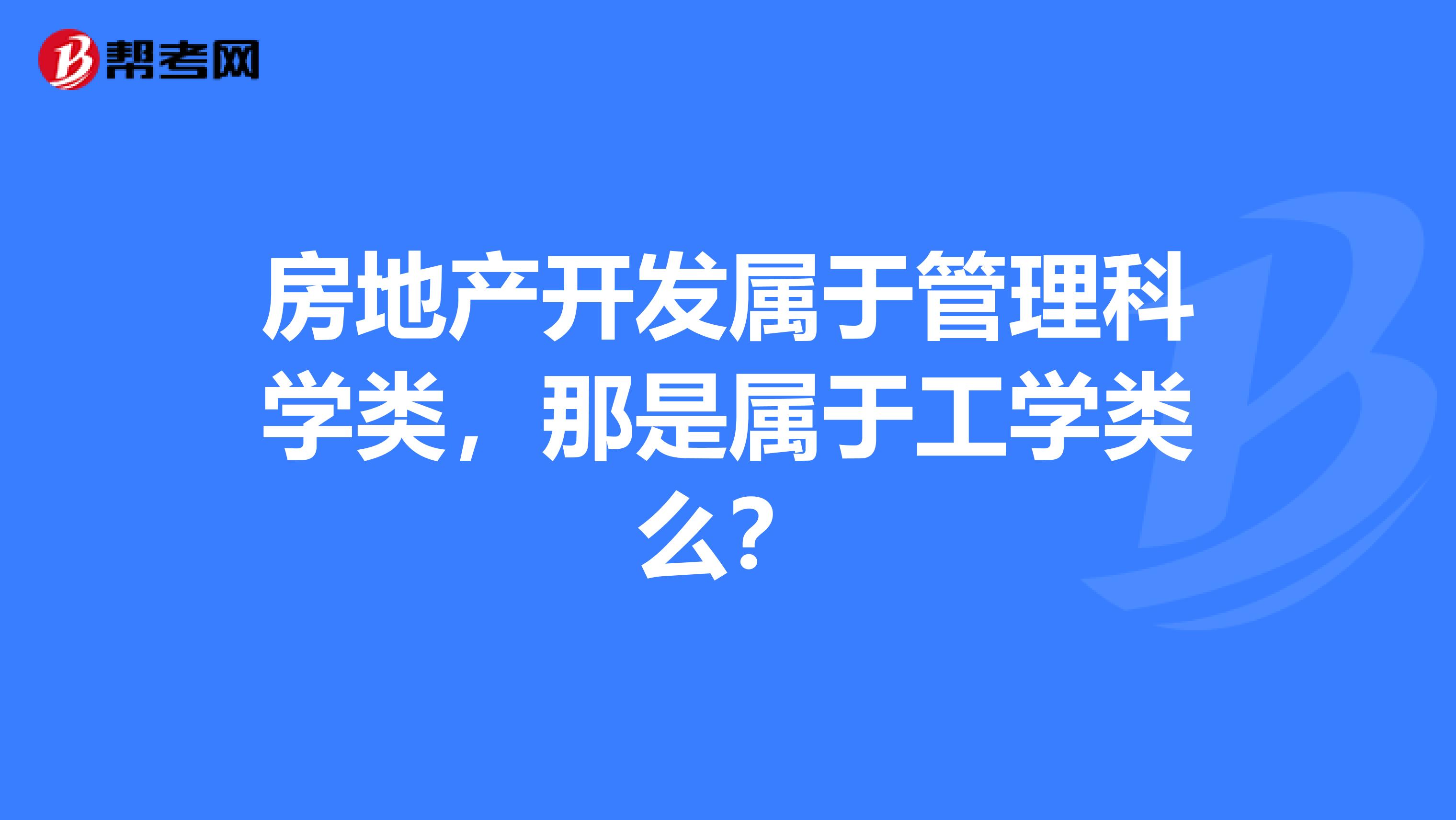 房地产开发属于管理科学类,那是属于工学类么?