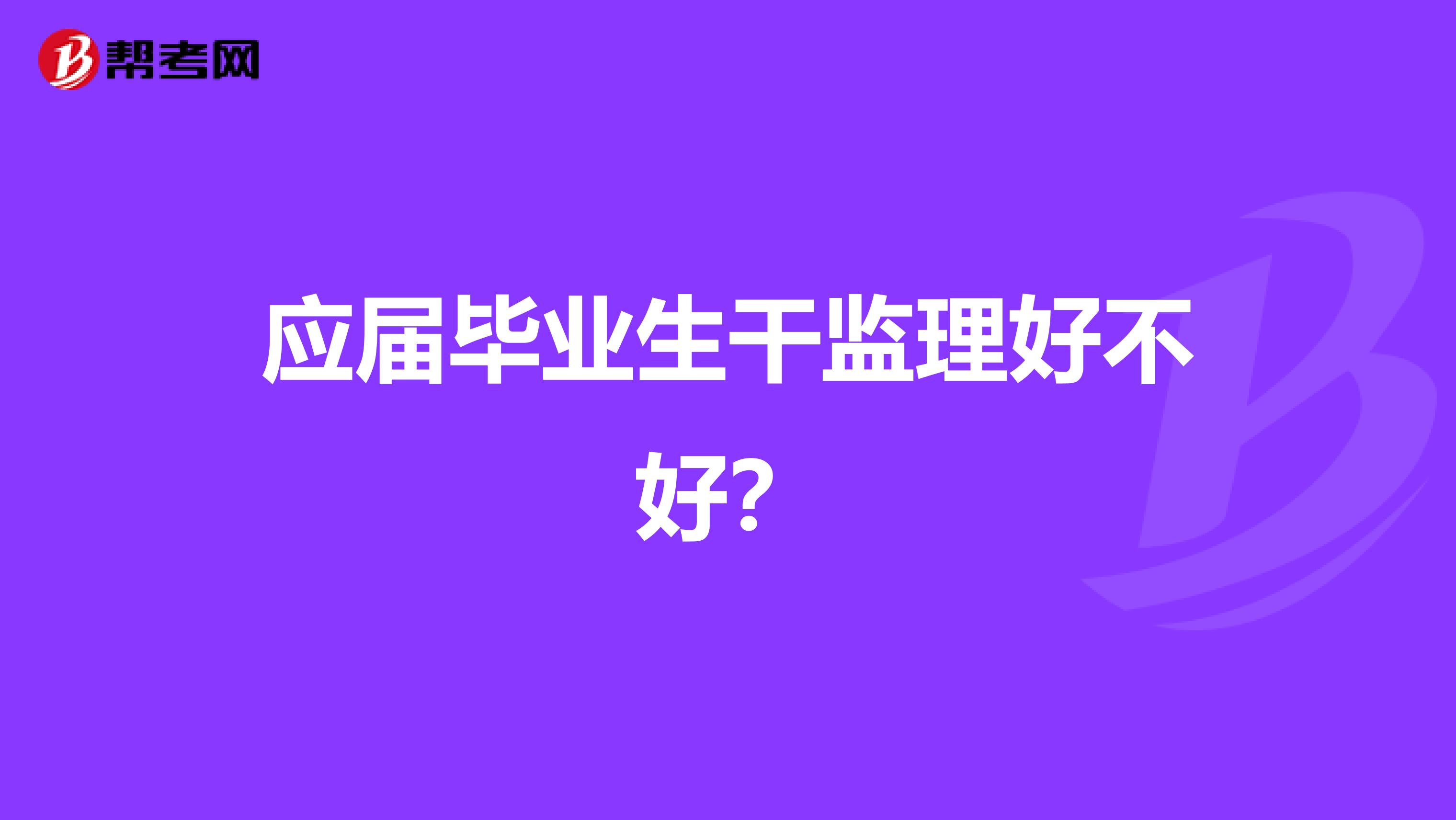 应届毕业生干监理好不好？