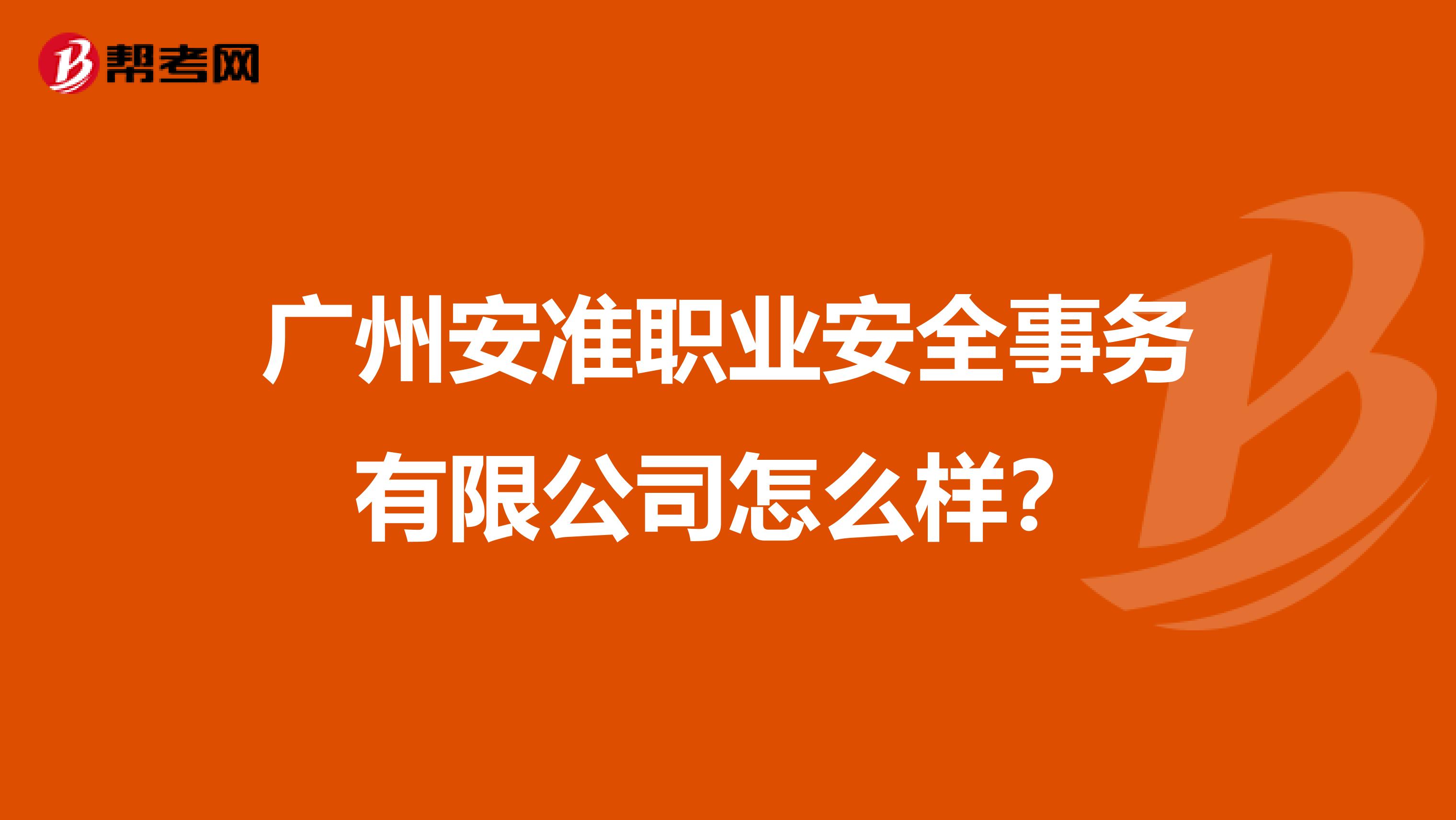 广州安准职业安全事务有限公司怎么样?