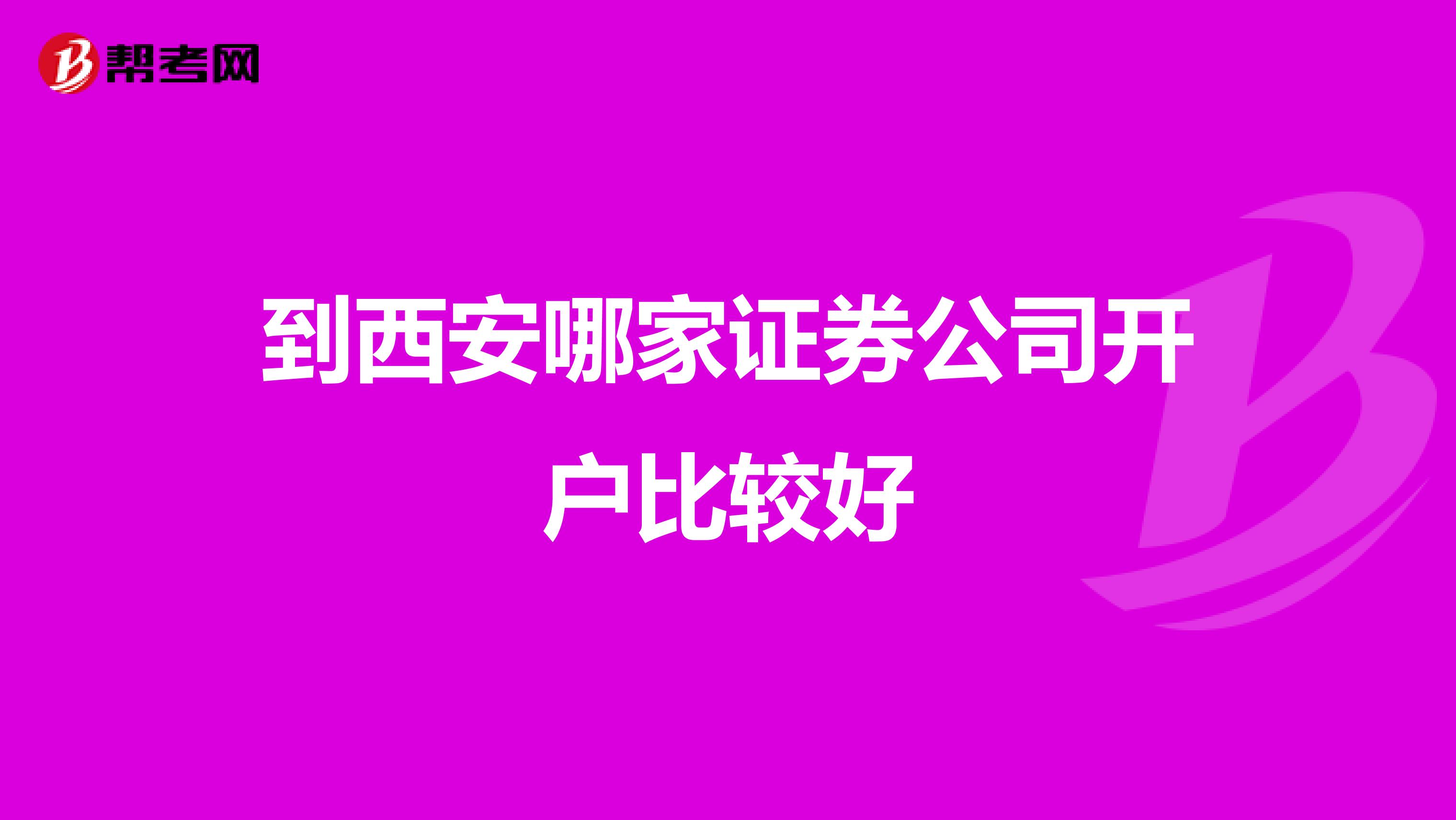 到西安哪家证券公司开户比较好