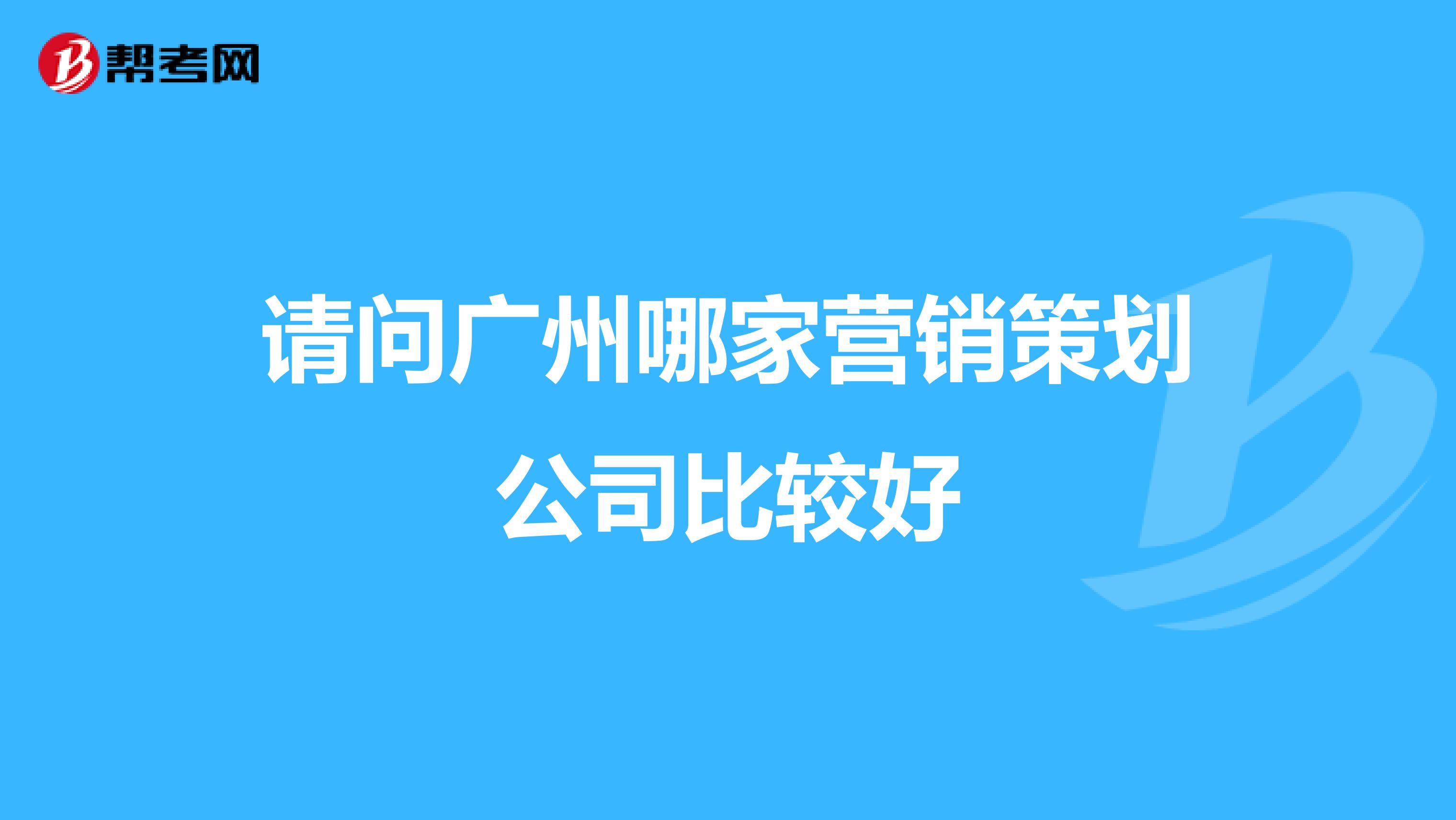 请问广州哪家营销策划公司比较好