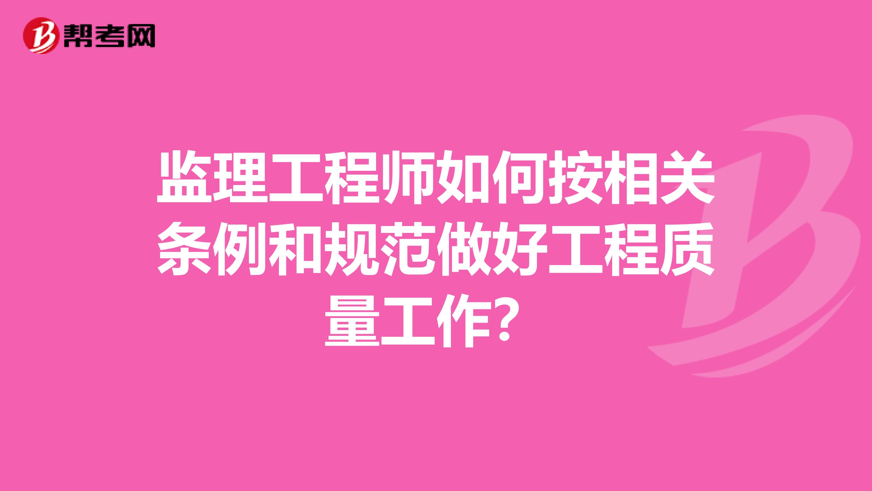 监理工程师如何按相关条例和规范做好工程质量工作?