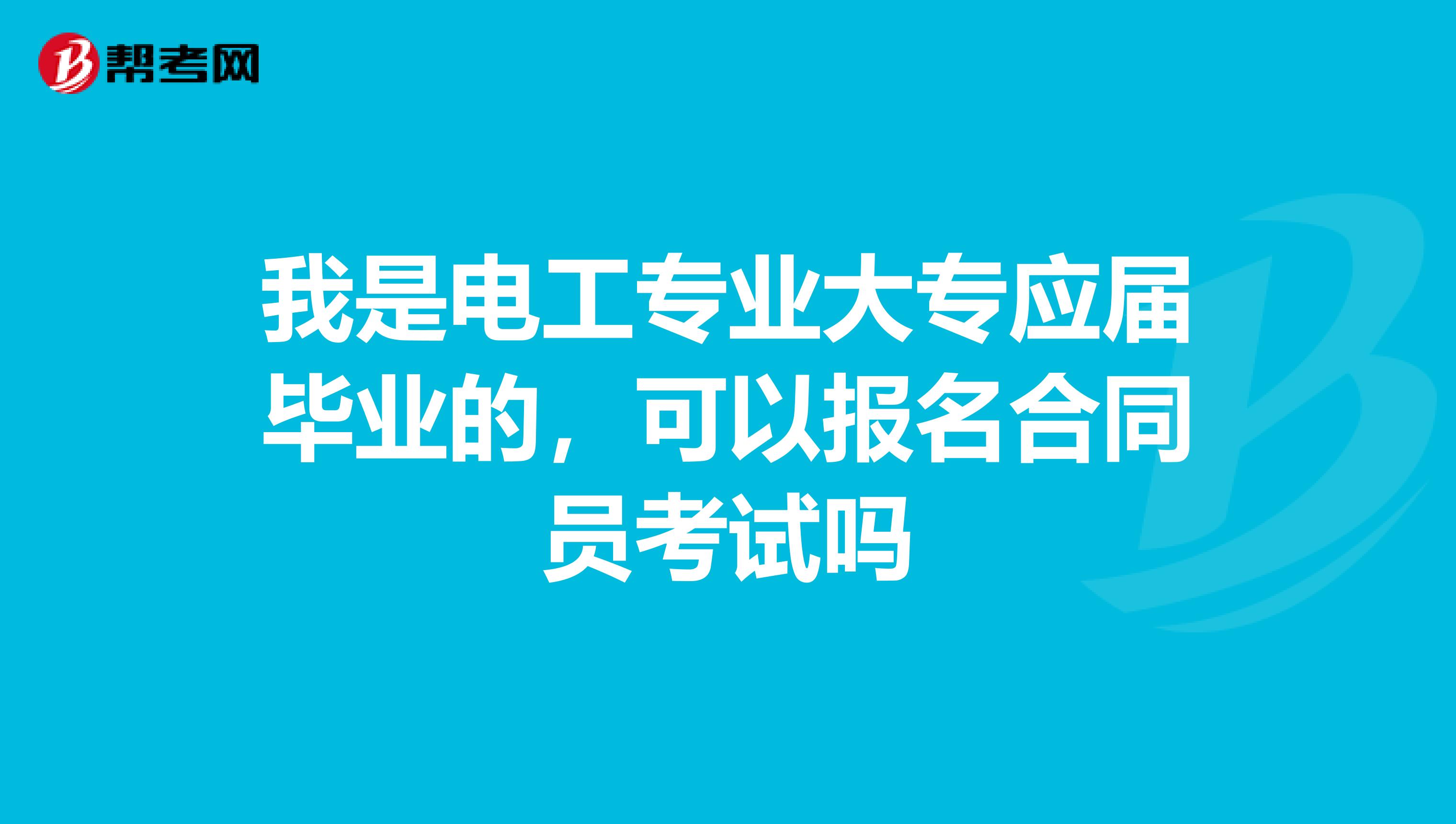 我是電工專業大專應屆畢業的，可以報名合同員考試嗎