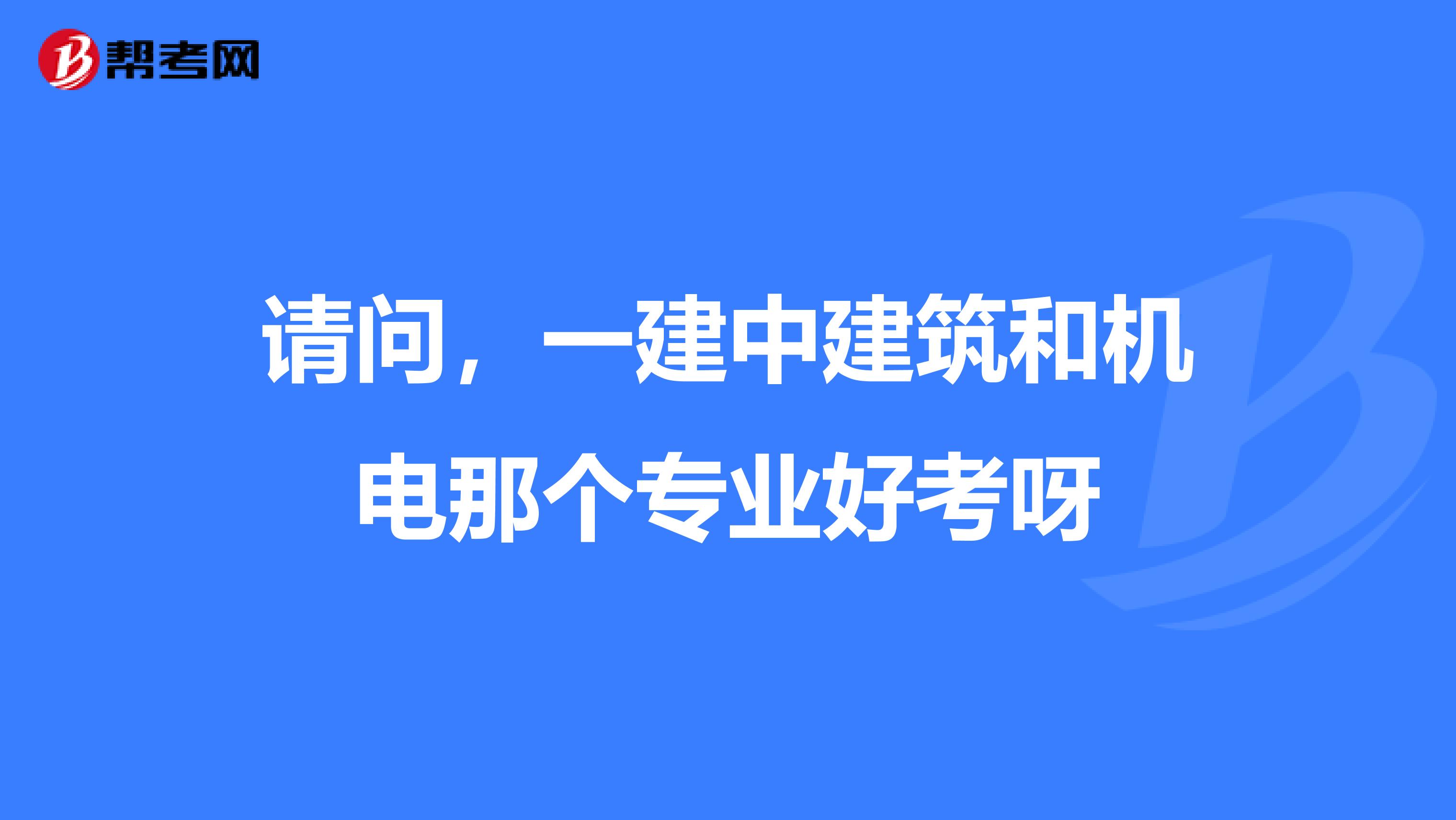 请问，一建中建筑和机电那个专业好考呀