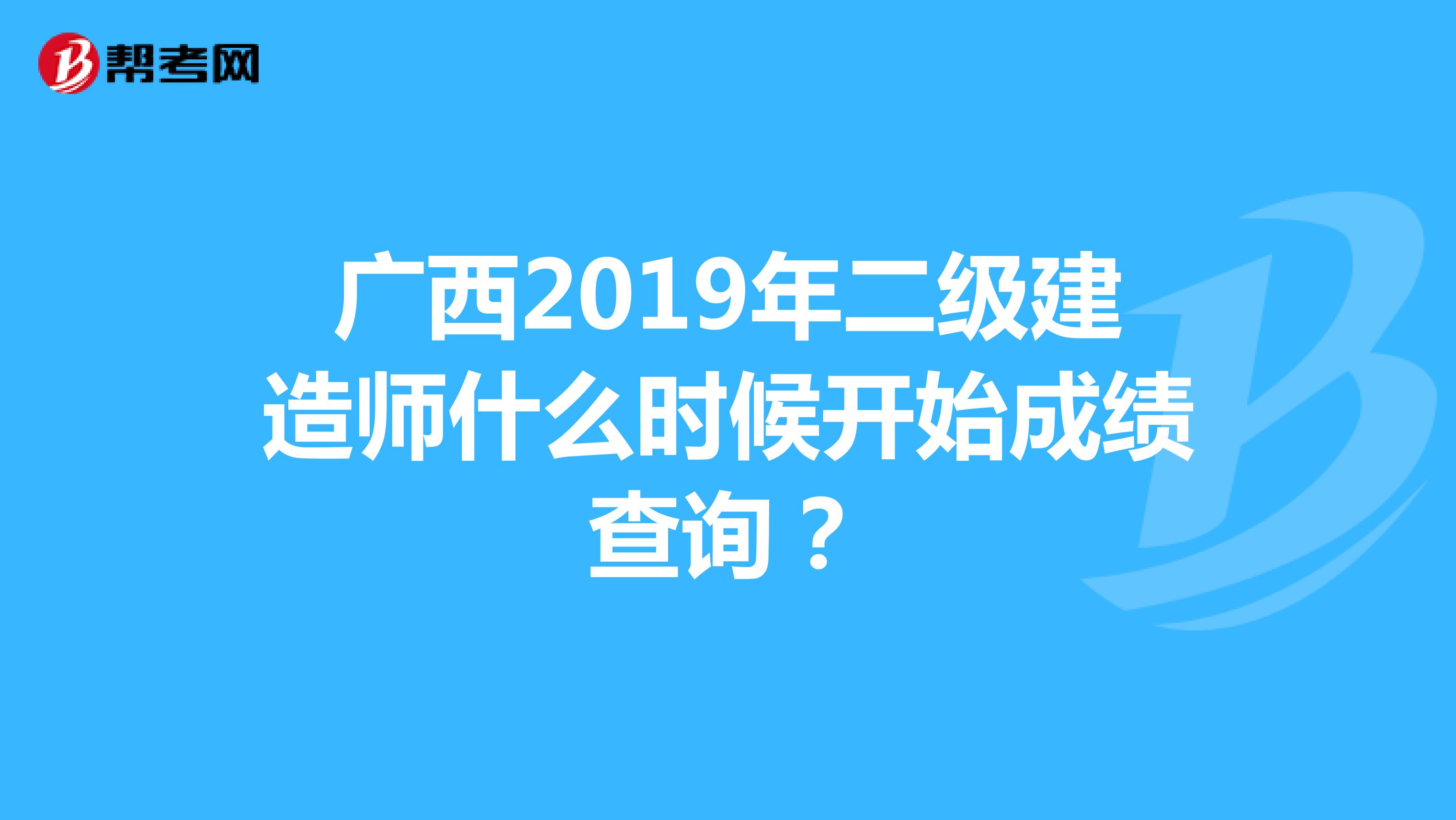 广西2019年二级建造师什么时候开始成绩查询？