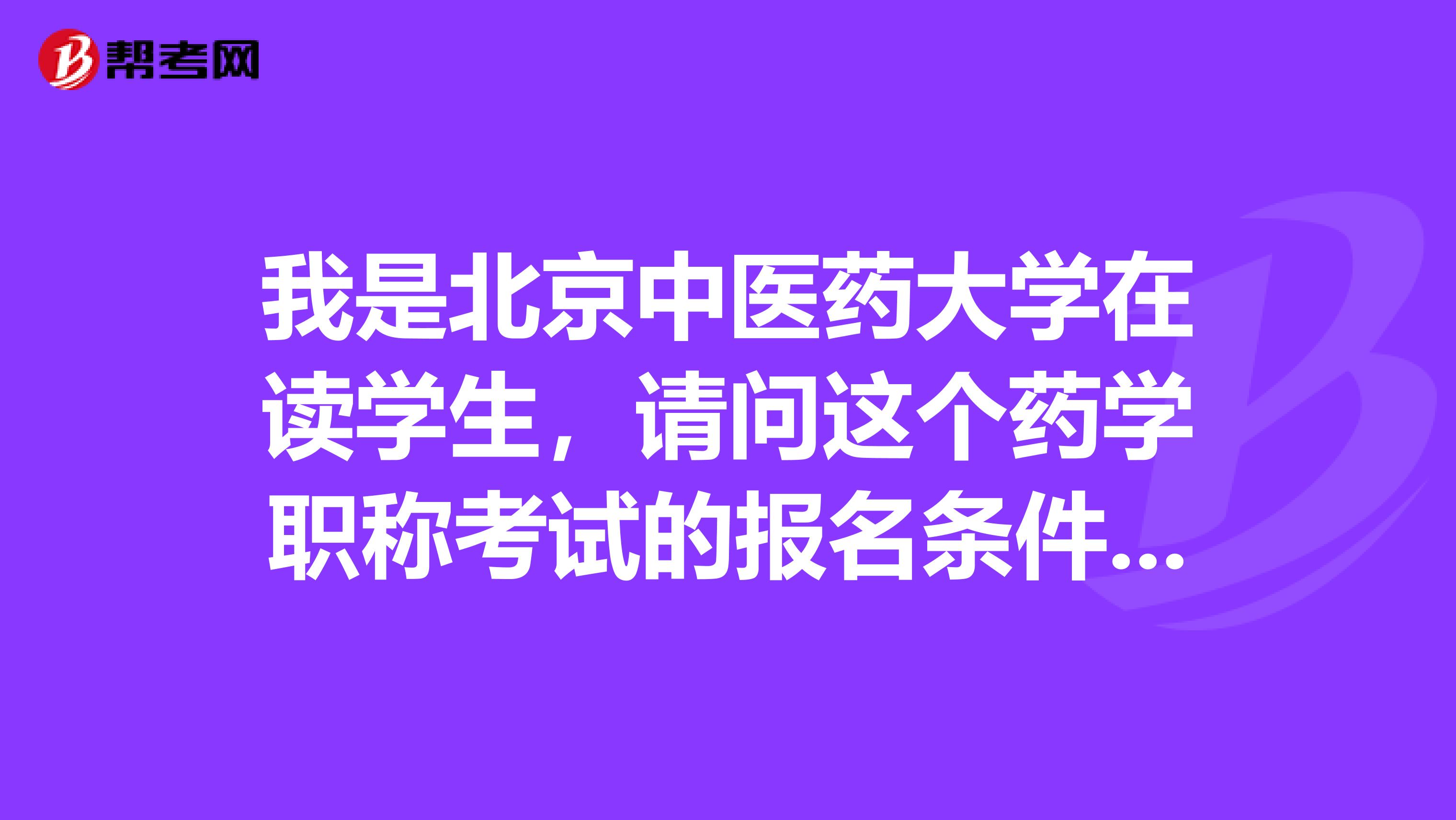 我是北京中医药大学在读学生,请问这个药学职称考试的报名条件如何?