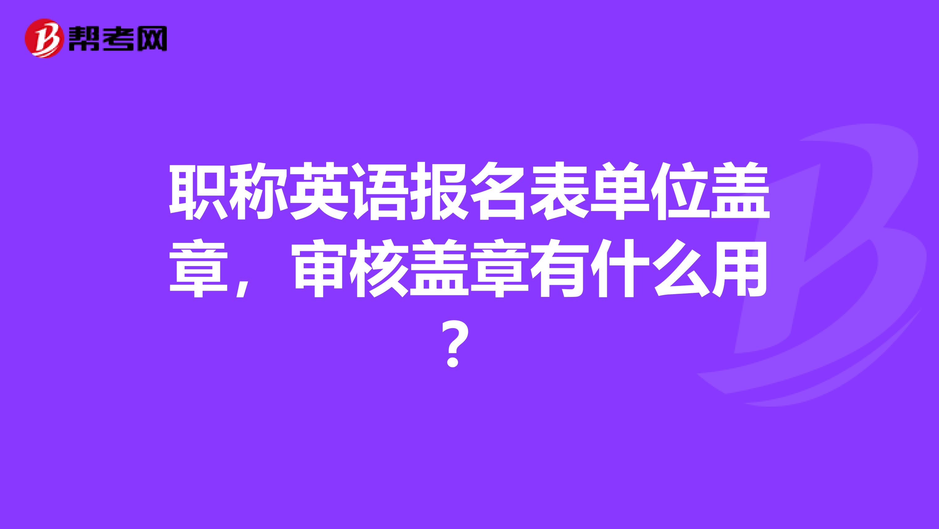職稱英語報名表單位蓋章，審核蓋章有什么用？