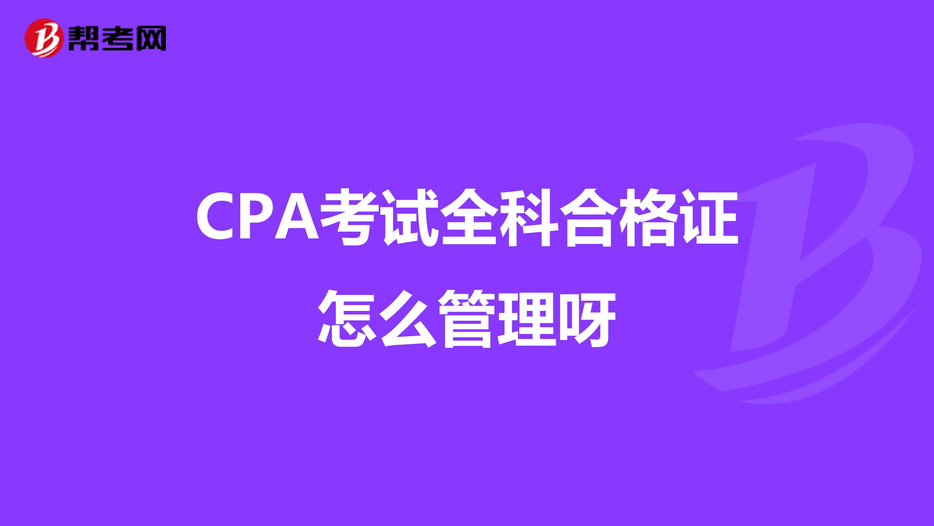 CPA考试全科合格证怎么管理呀