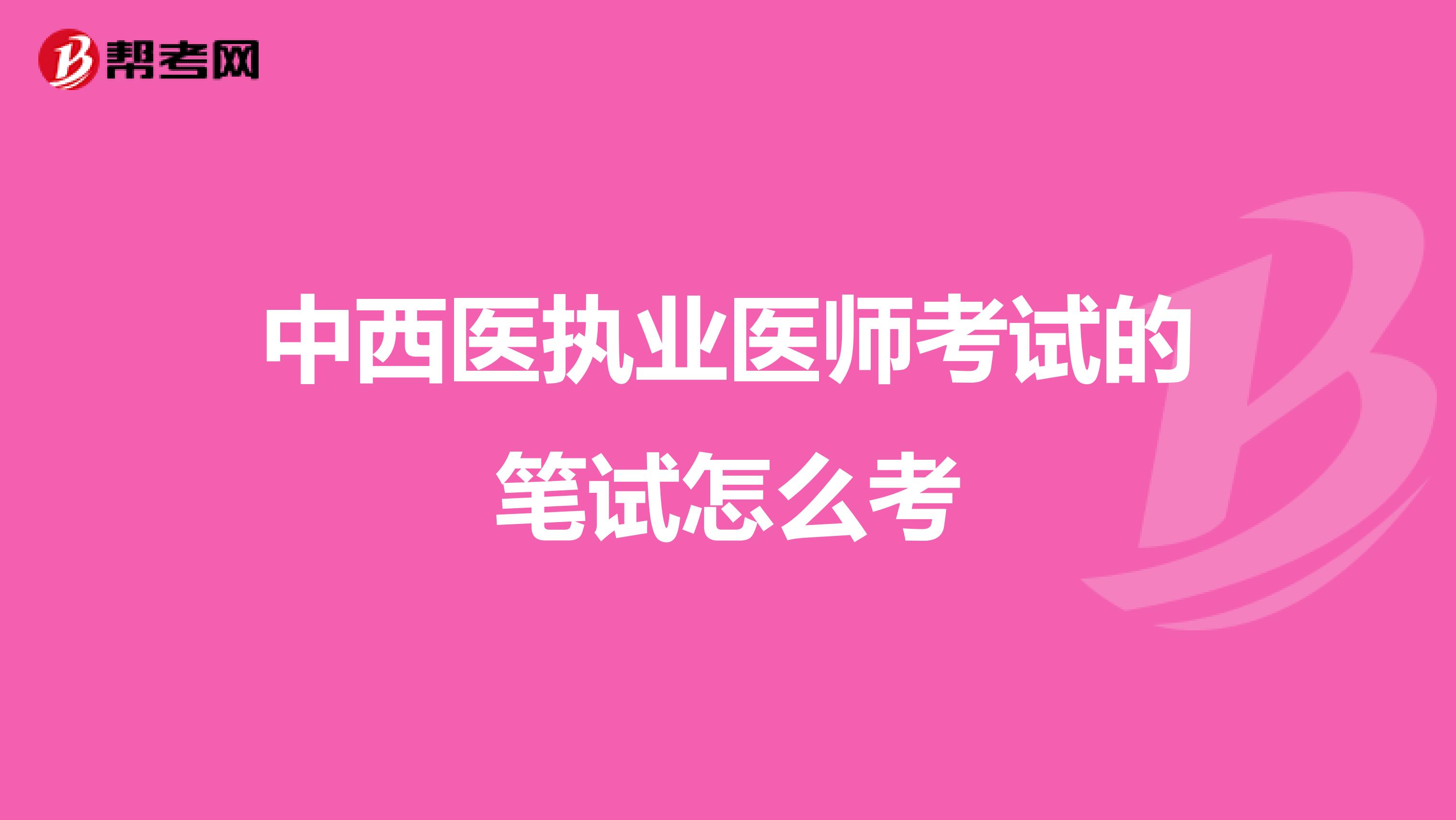 中西医执业医师考试的笔试怎么考