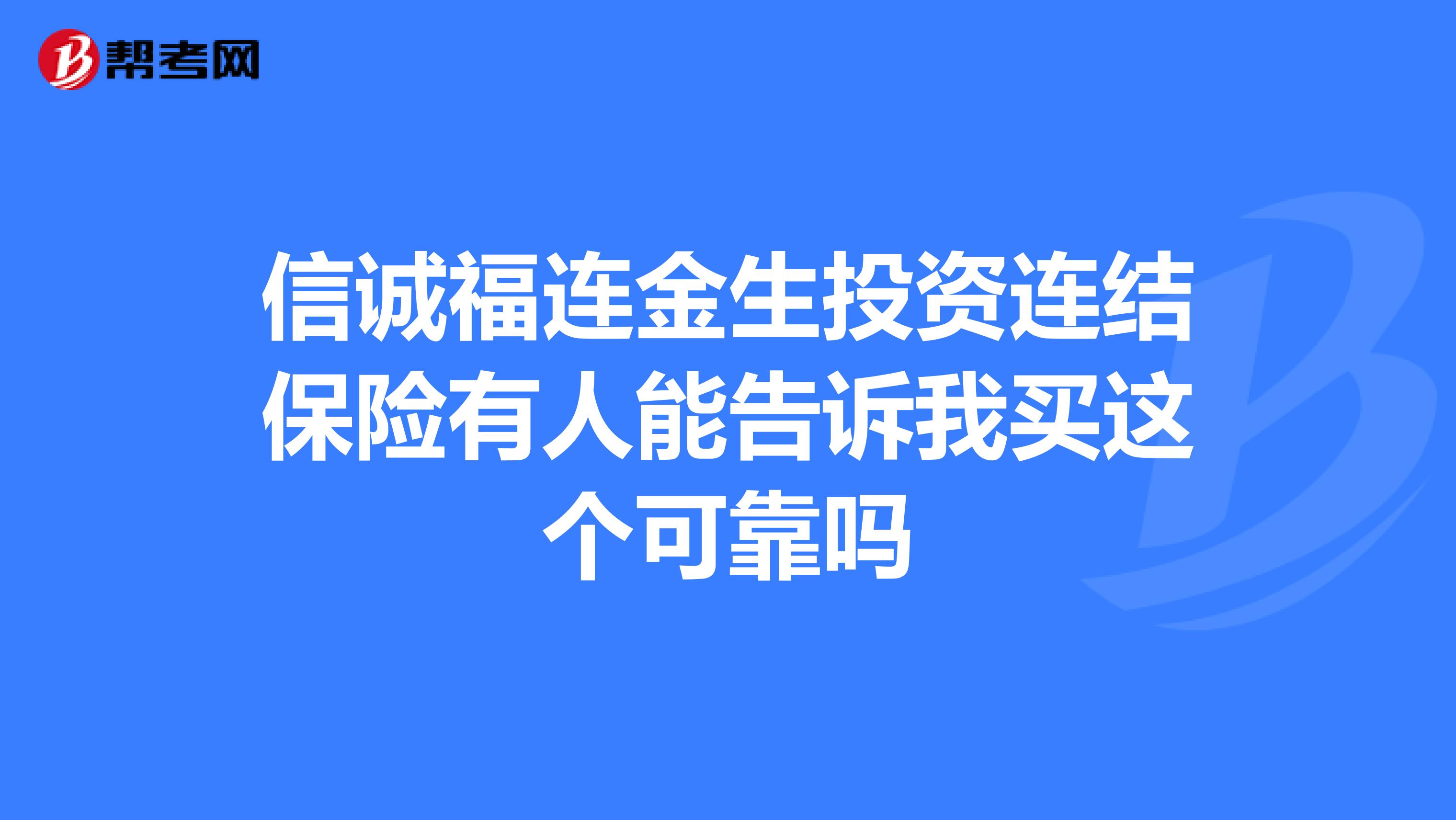 信诚福连金生投资连结保险有人能告诉我买这个可靠吗