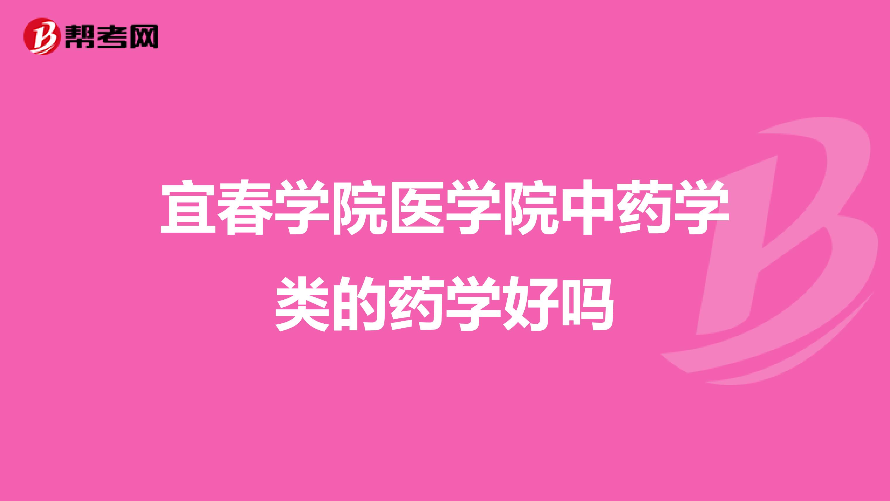 宜春学院医学院中药学类的药学好吗