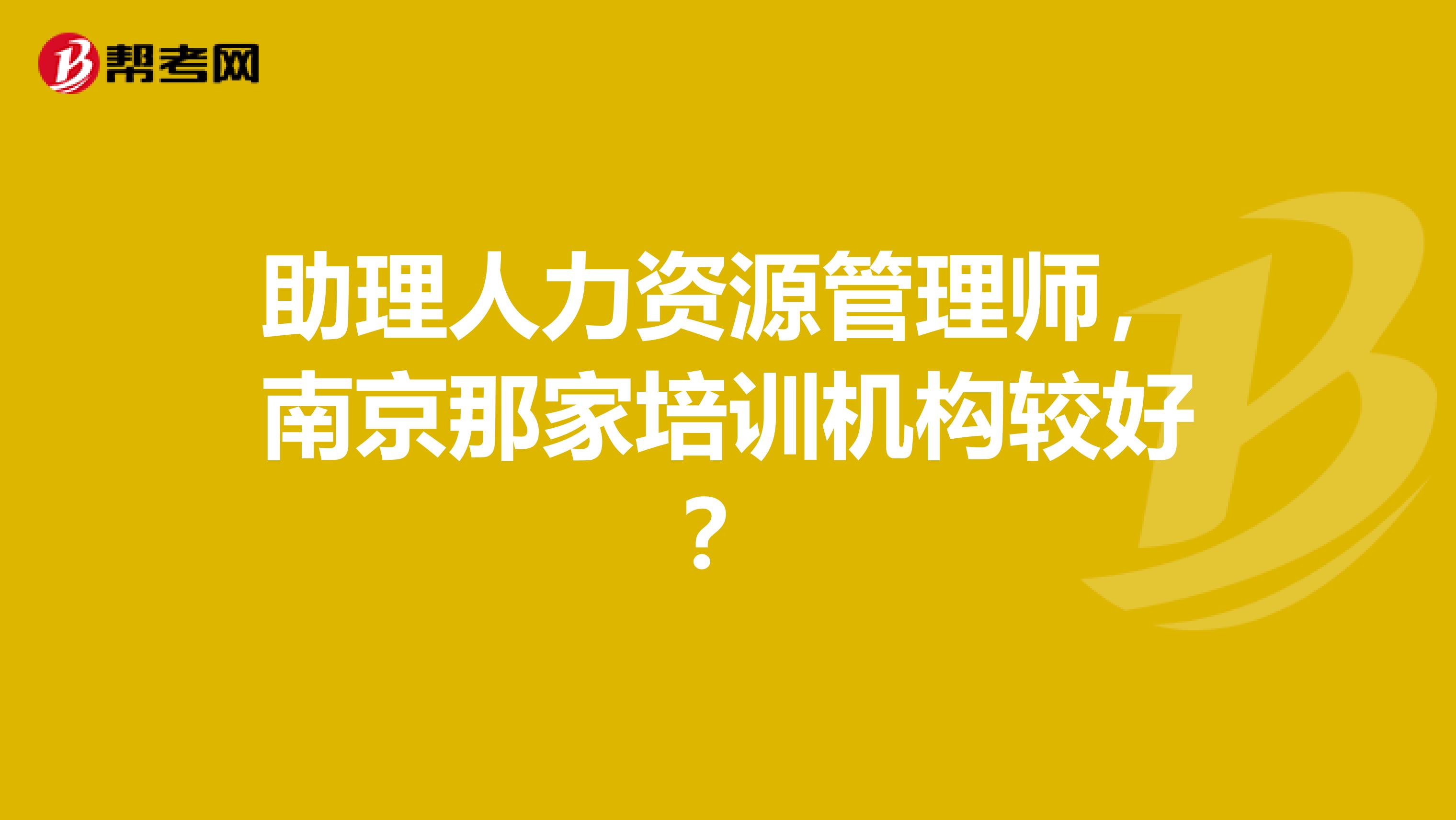 助理人力资源管理师,南京那家培训机构较好?