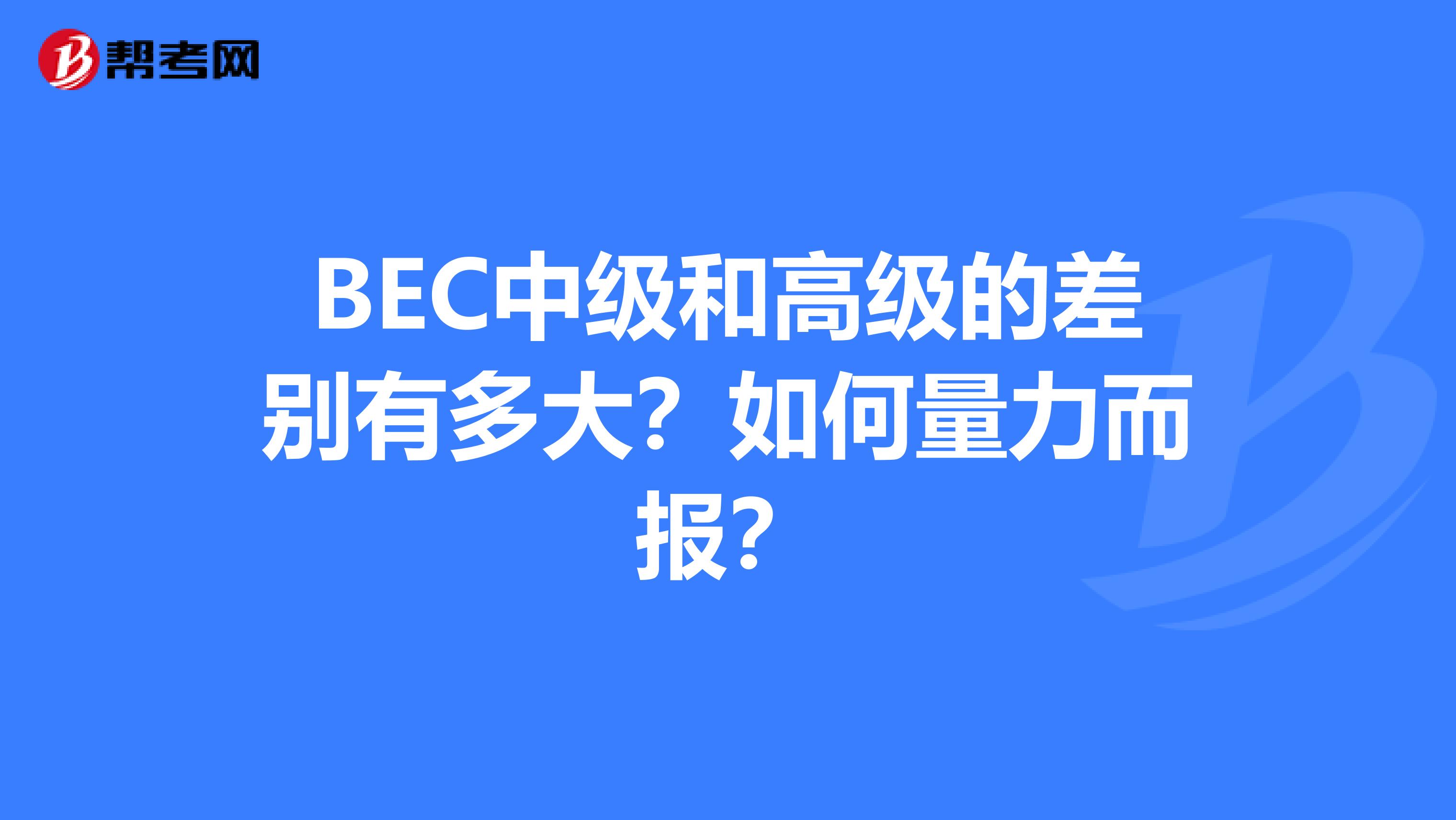 BEC中级和高级的差别有多大?如何量力而报?