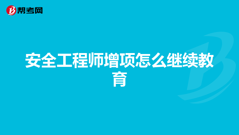 安全工程师增项怎么继续教育