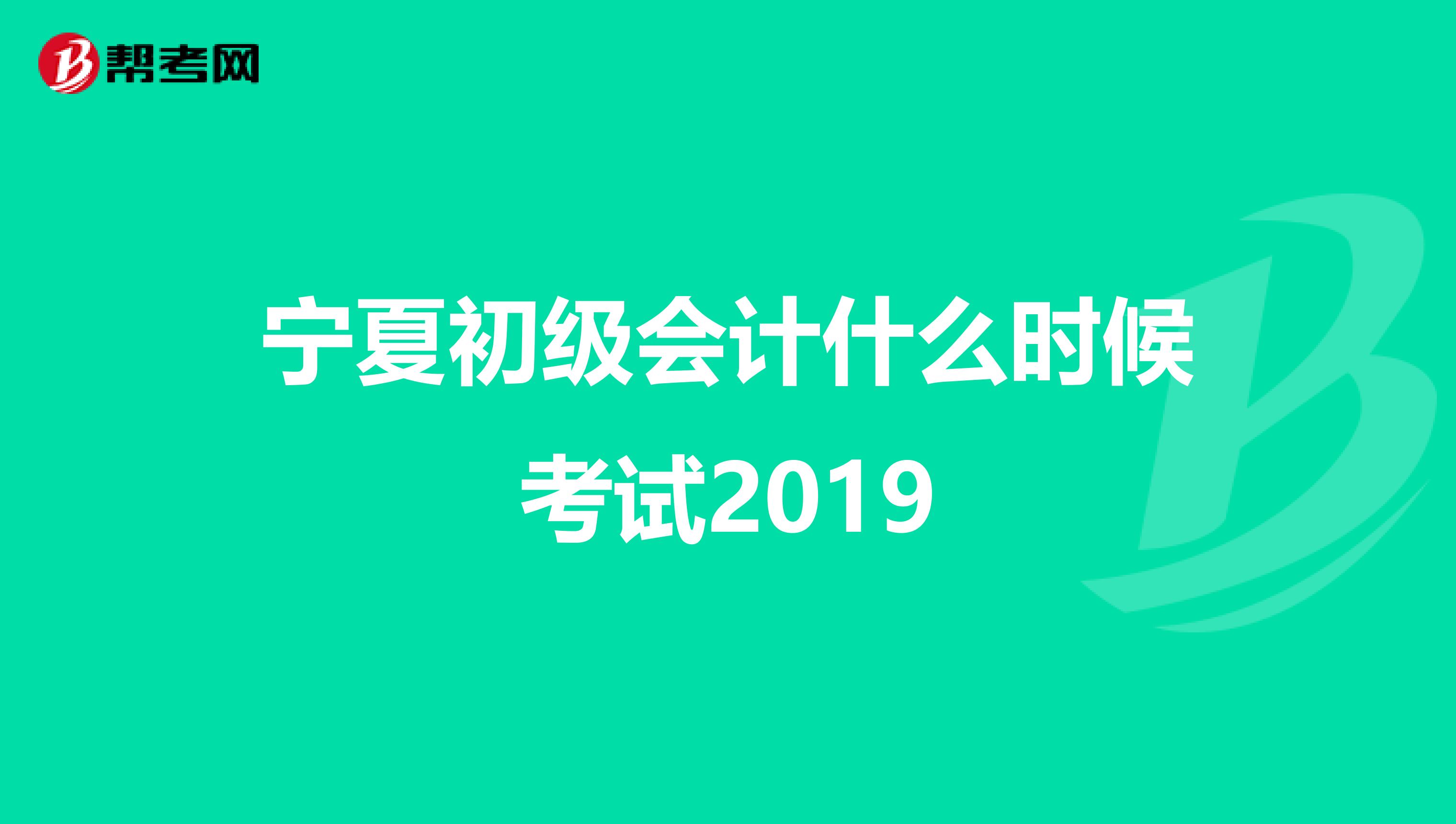 宁夏初级会计什么时候考试2019