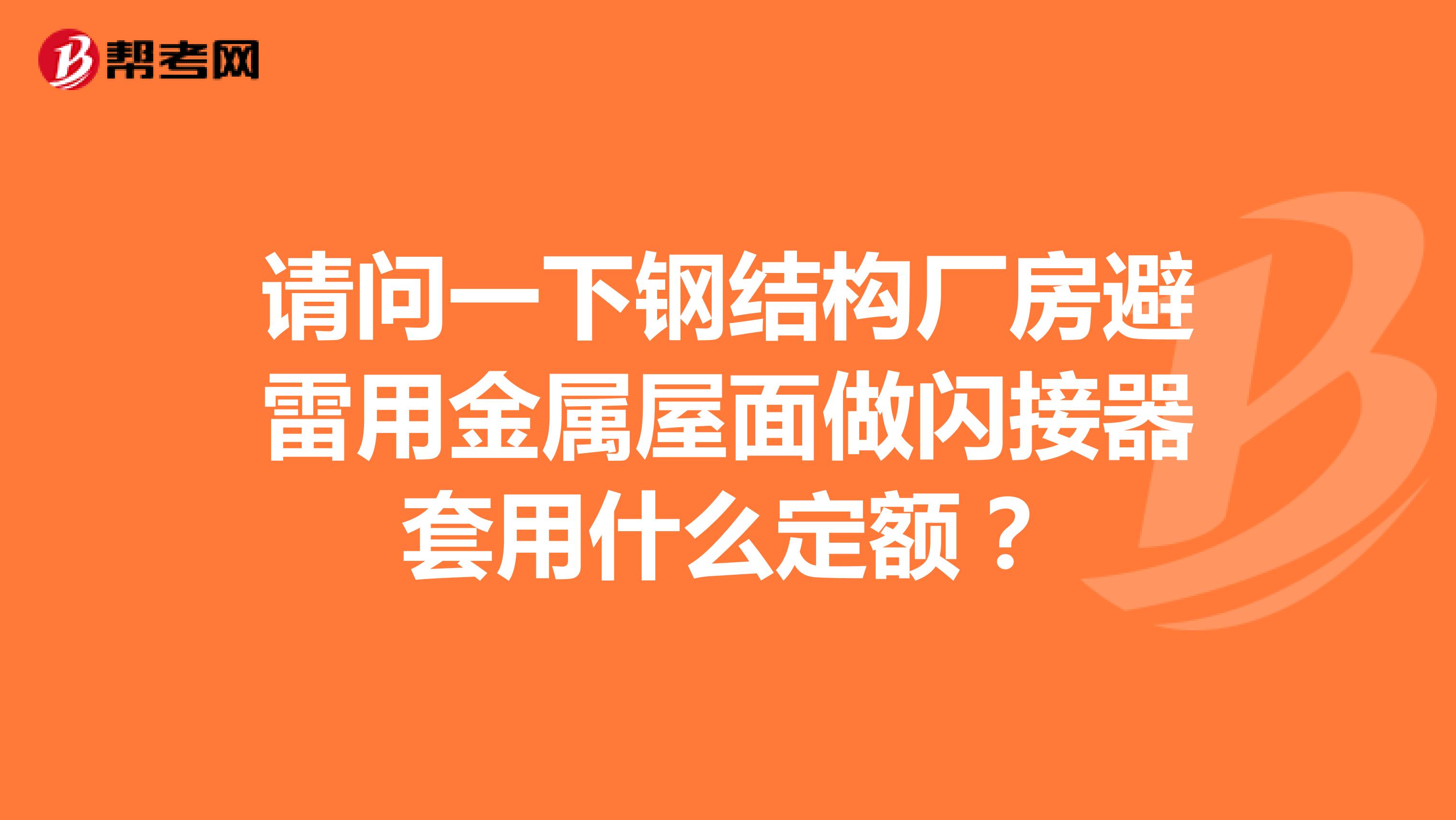 请问一下钢结构厂房避雷用金属屋面做闪接器套用什么定额?