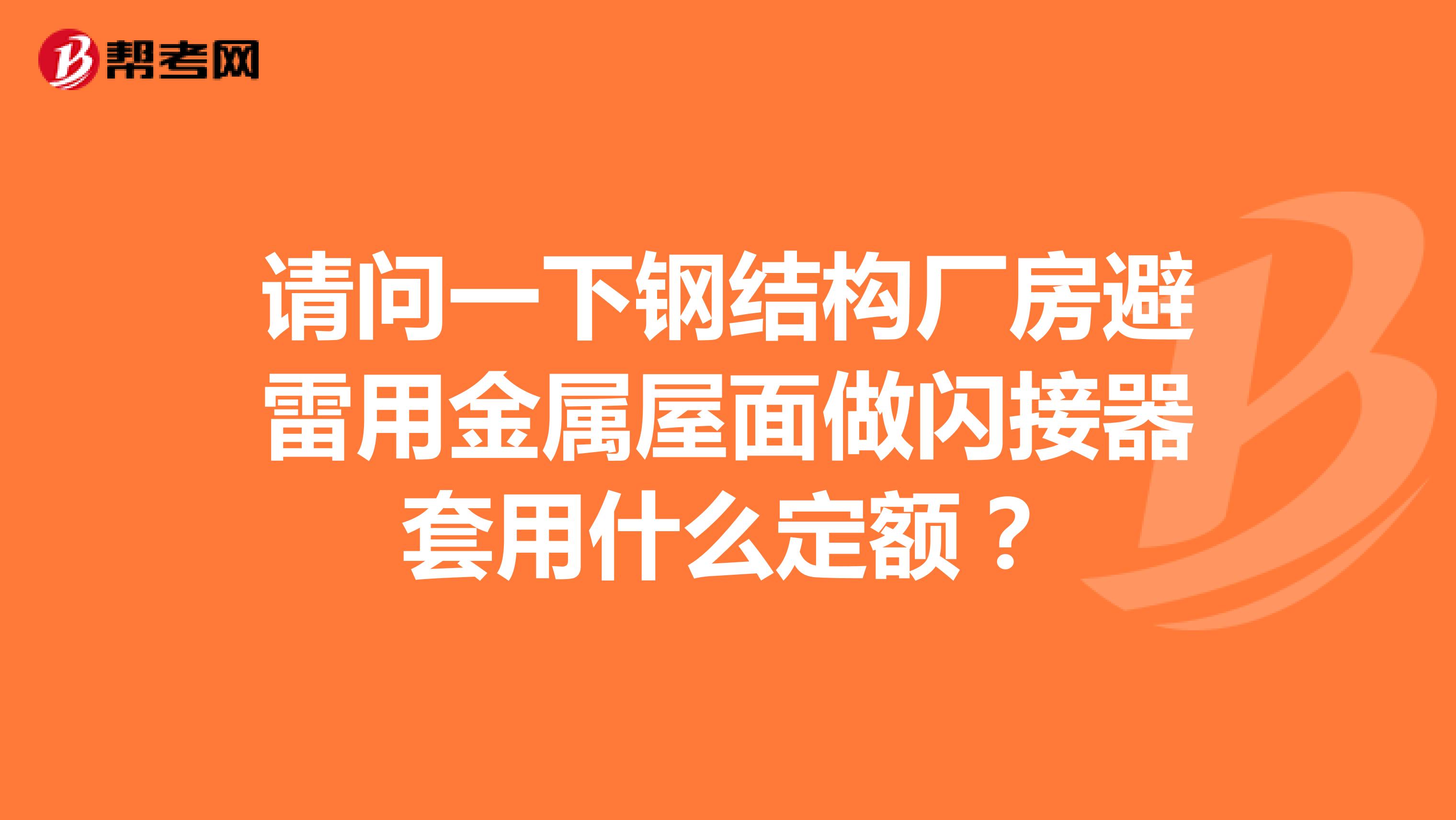 请问一下钢结构厂房避雷用金属屋面做闪接器套用什么定额？