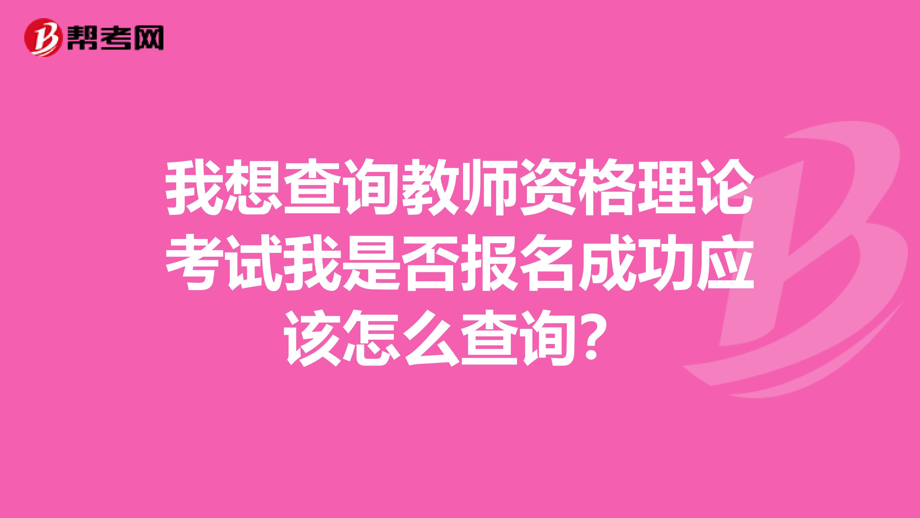 我想查询教师资格理论考试我是否报名成功应该怎么查询？