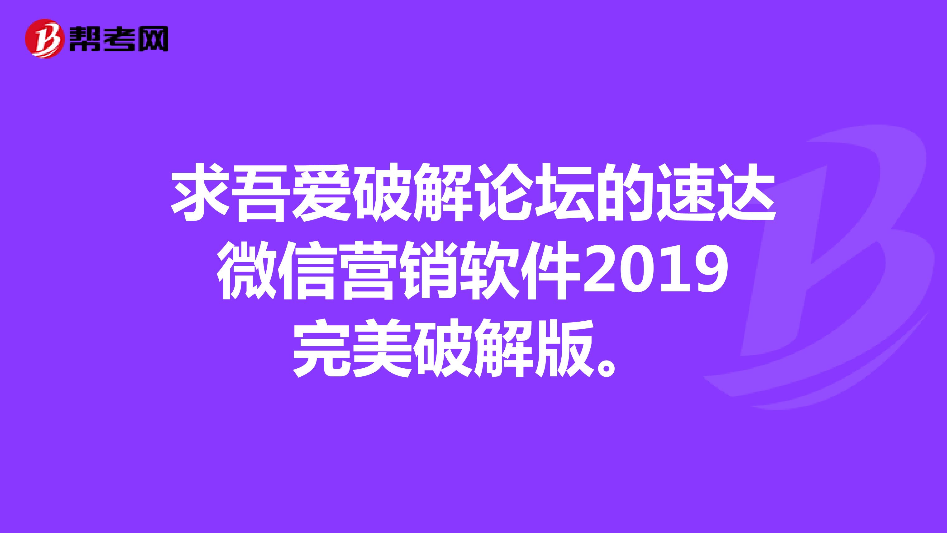 求吾爱破解论坛的速达微信营销软件2019完美破解版。