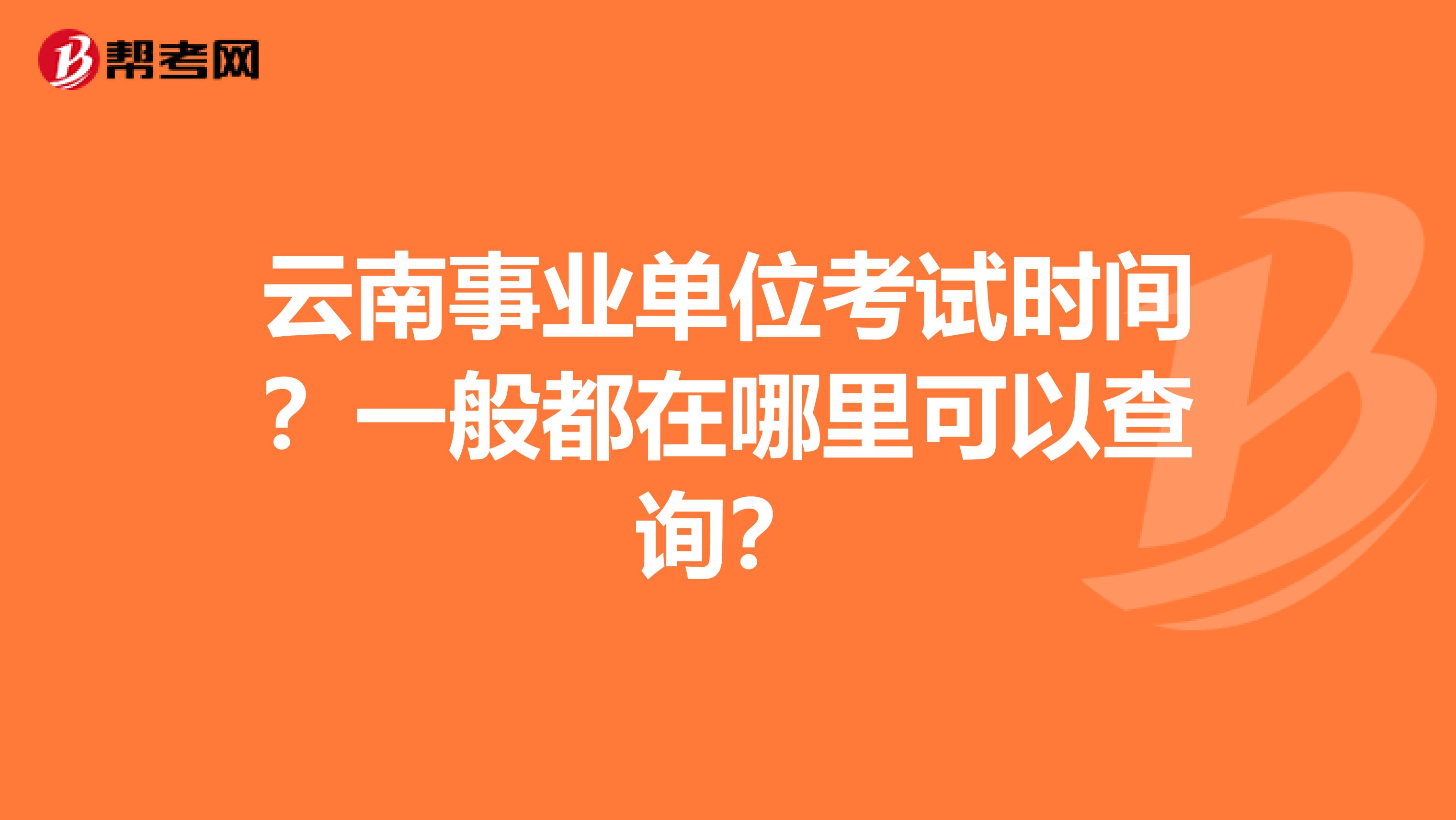 云南事业单位考试时间？一般都在哪里可以查询？