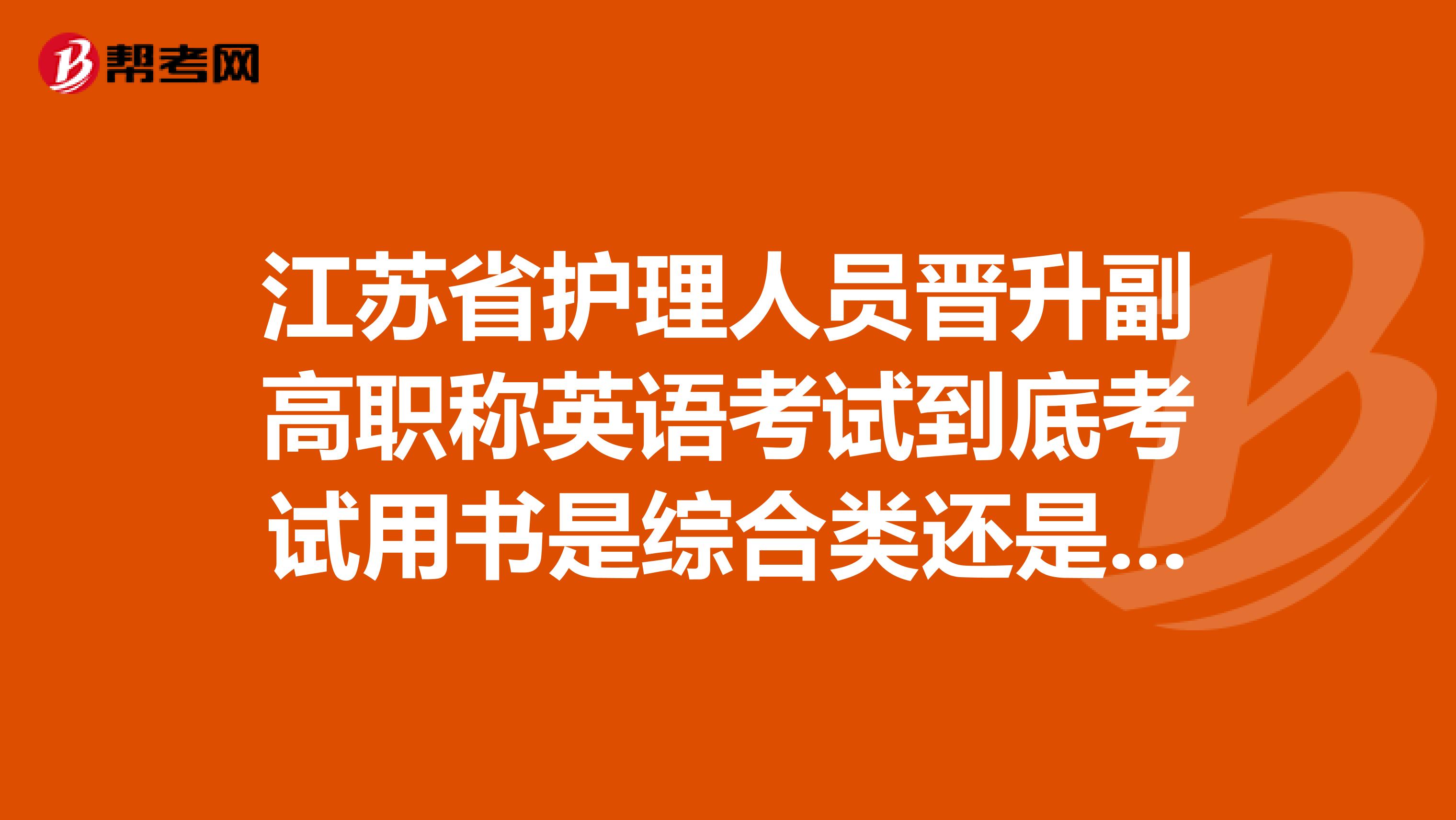 江苏省护理人员晋升副高职称英语考试到底考试用书是综合类还是卫生类