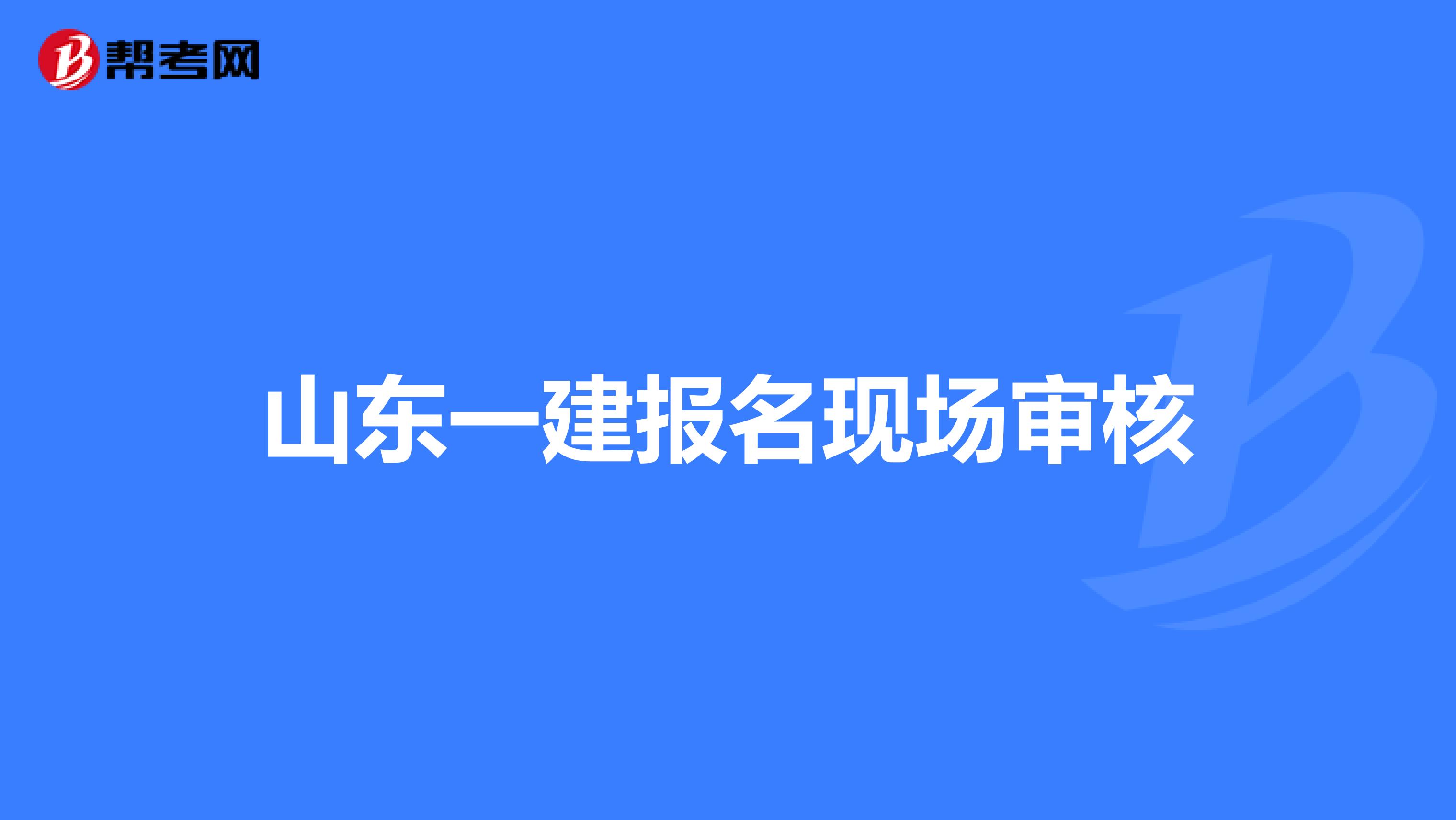 山东一建报名现场审核