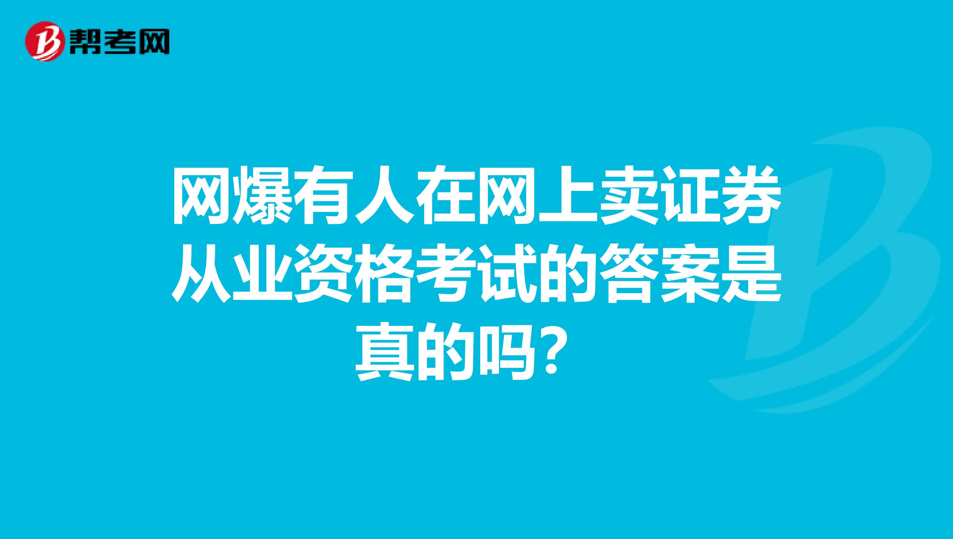 网爆有人在网上卖证券从业资格考试的答案是真的吗?