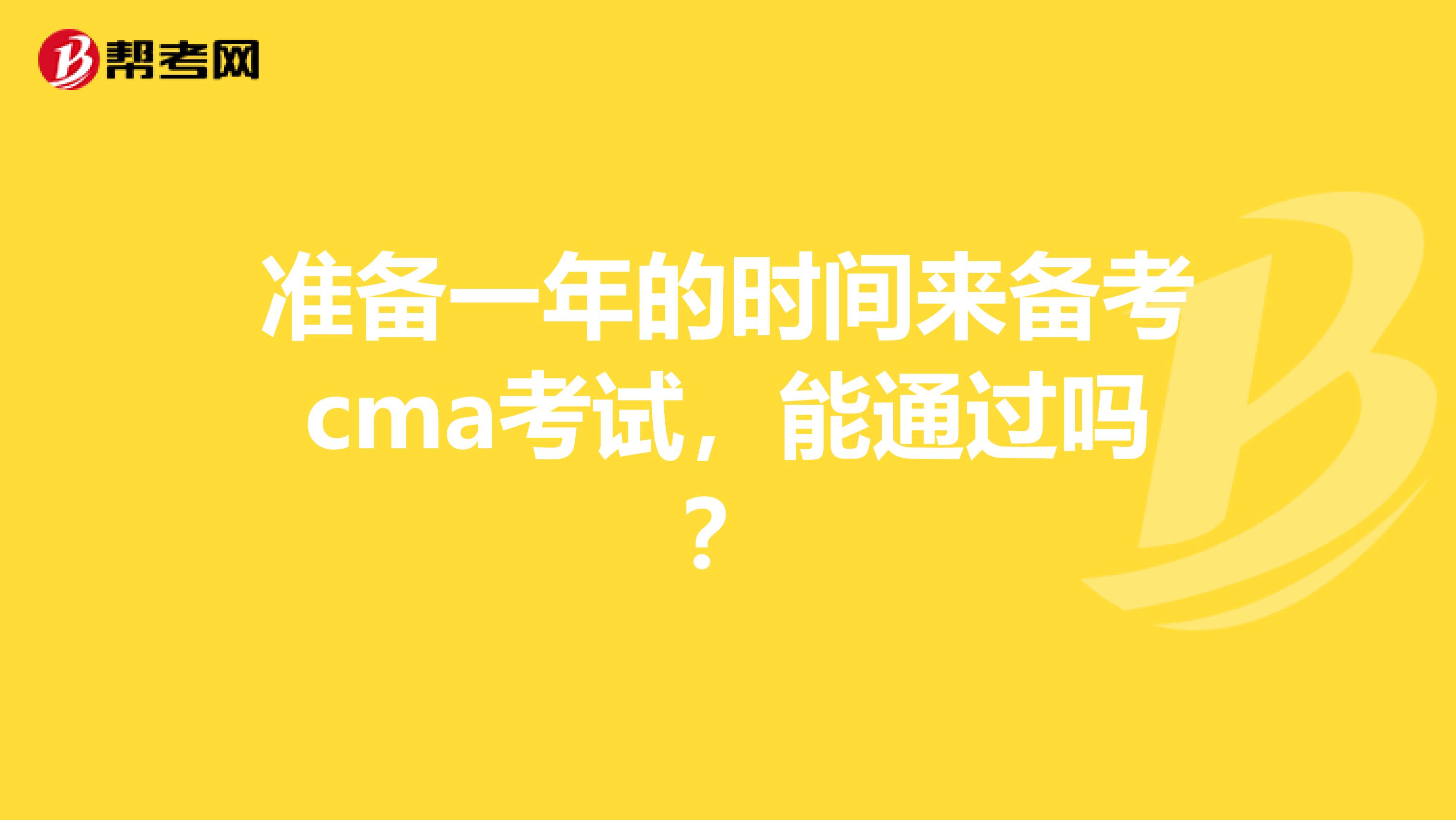 準備一年的時間來備考cma考試，能通過嗎？