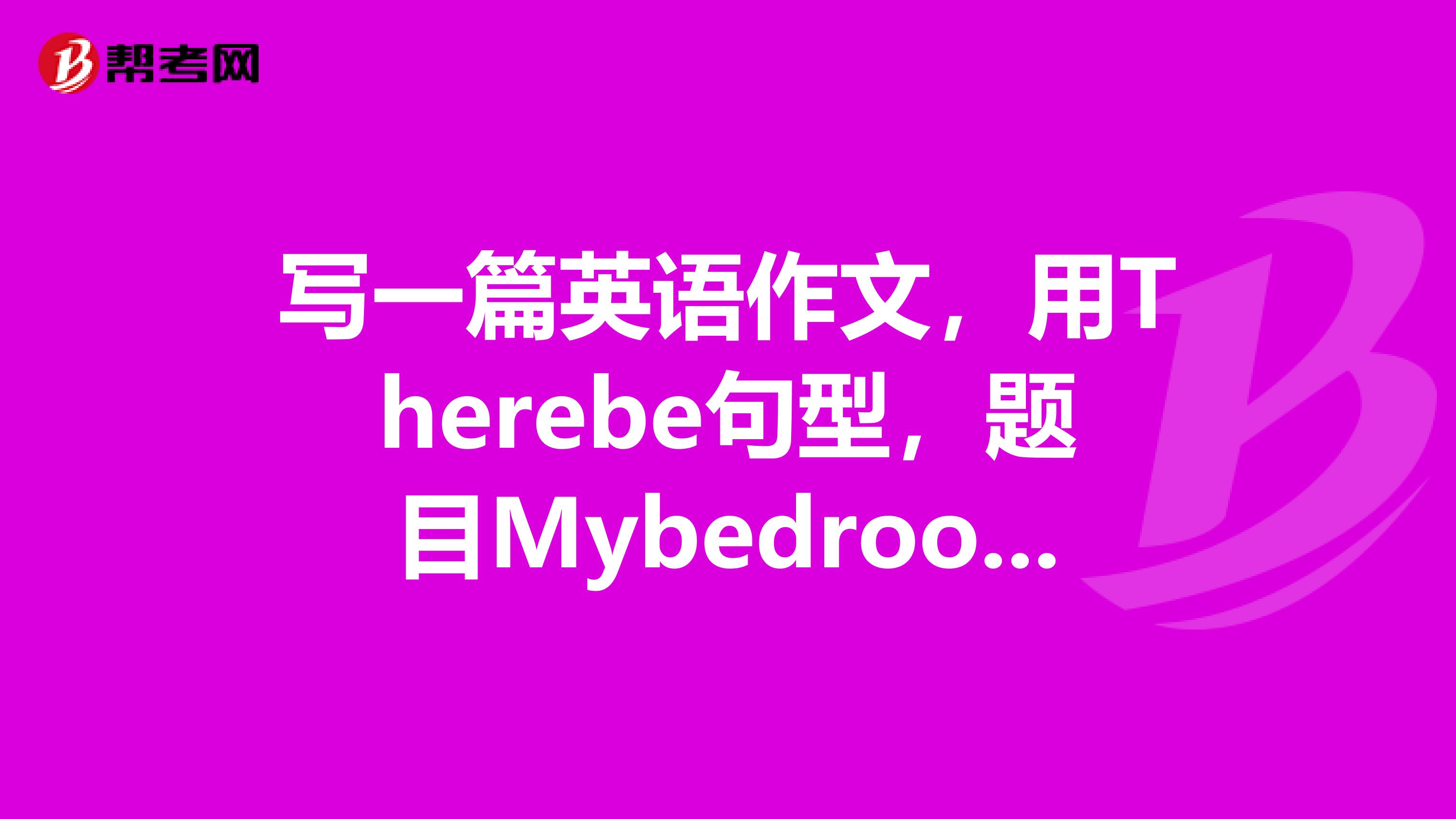 写一篇英语作文,用Therebe句型,题目Mybedroomn