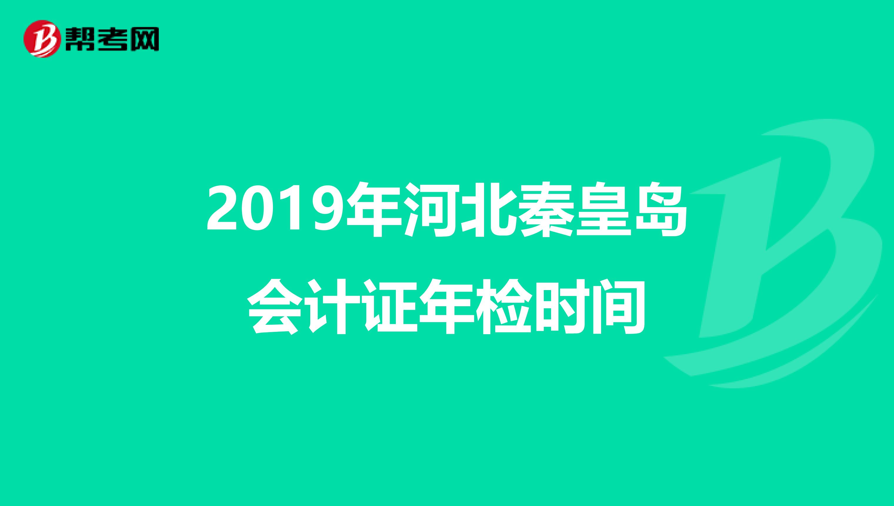 2019年河北秦皇岛会计证年检时间
